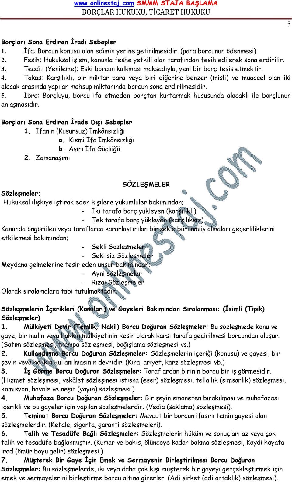 Takas: Karşılıklı, bir miktar para veya biri diğerine benzer (misli) ve muaccel olan iki alacak arasında yapılan mahsup miktarında borcun sona erdirilmesidir. 5.