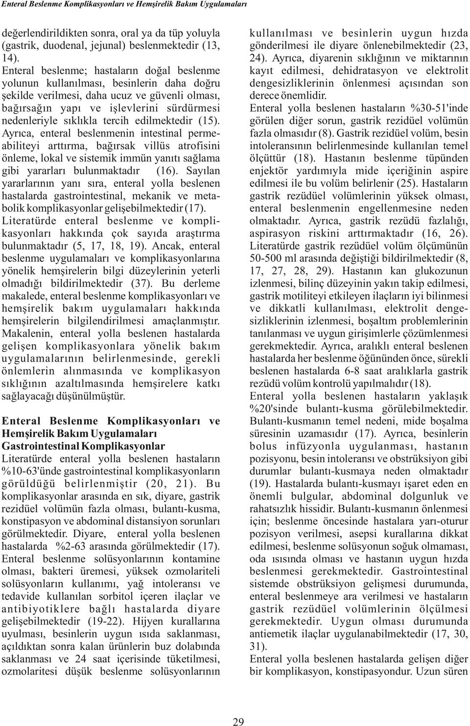 tercih edilmektedir (15). Ayrıca, enteral beslenmenin intestinal permeabiliteyi arttırma, bağırsak villüs atrofisini önleme, lokal ve sistemik immün yanıtı sağlama gibi yararları bulunmaktadır (16).