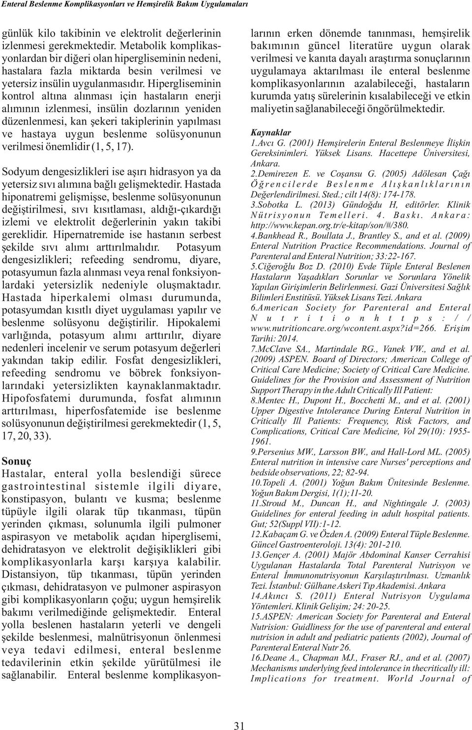 Hipergliseminin kontrol altına alınması için hastaların enerji alımının izlenmesi, insülin dozlarının yeniden düzenlenmesi, kan şekeri takiplerinin yapılması ve hastaya uygun beslenme solüsyonunun