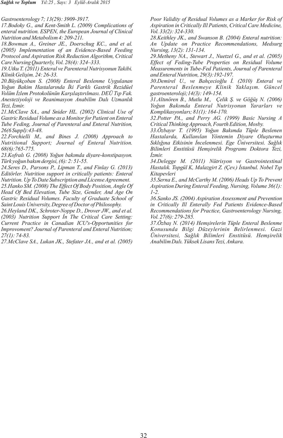 28(4): 324 333. 19.Utku T. (2011) Enteral ve Parenteral Nutrisyonun Takibi. Klinik Gelişim. 24: 26-33. 20.Büyükçoban S.