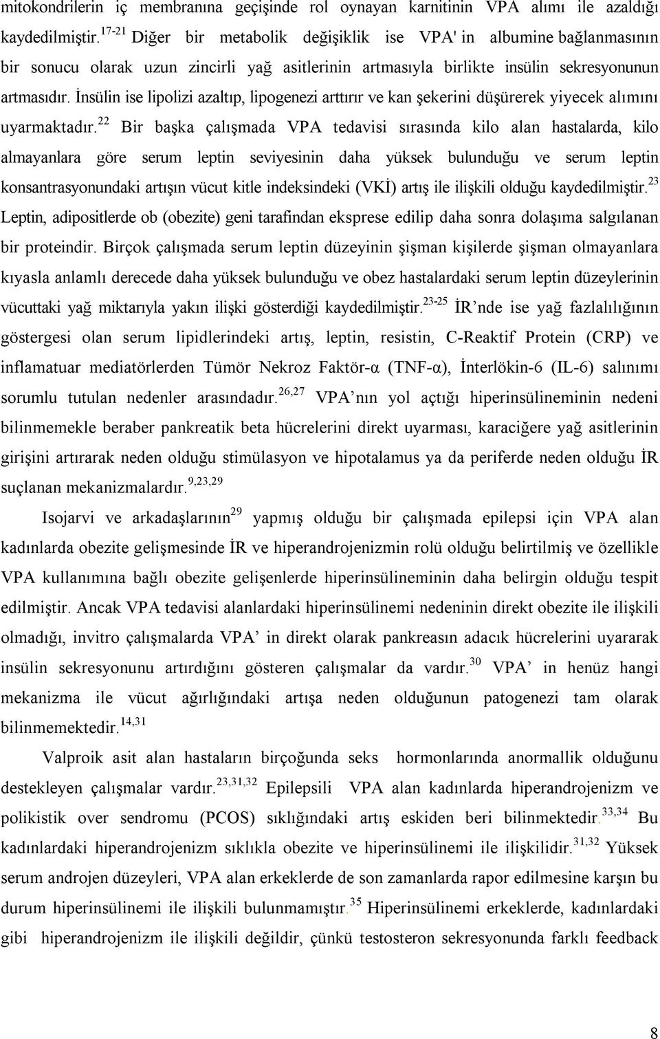 İnsülin ise lipolizi azaltıp, lipogenezi arttırır ve kan şekerini düşürerek yiyecek alımını uyarmaktadır.