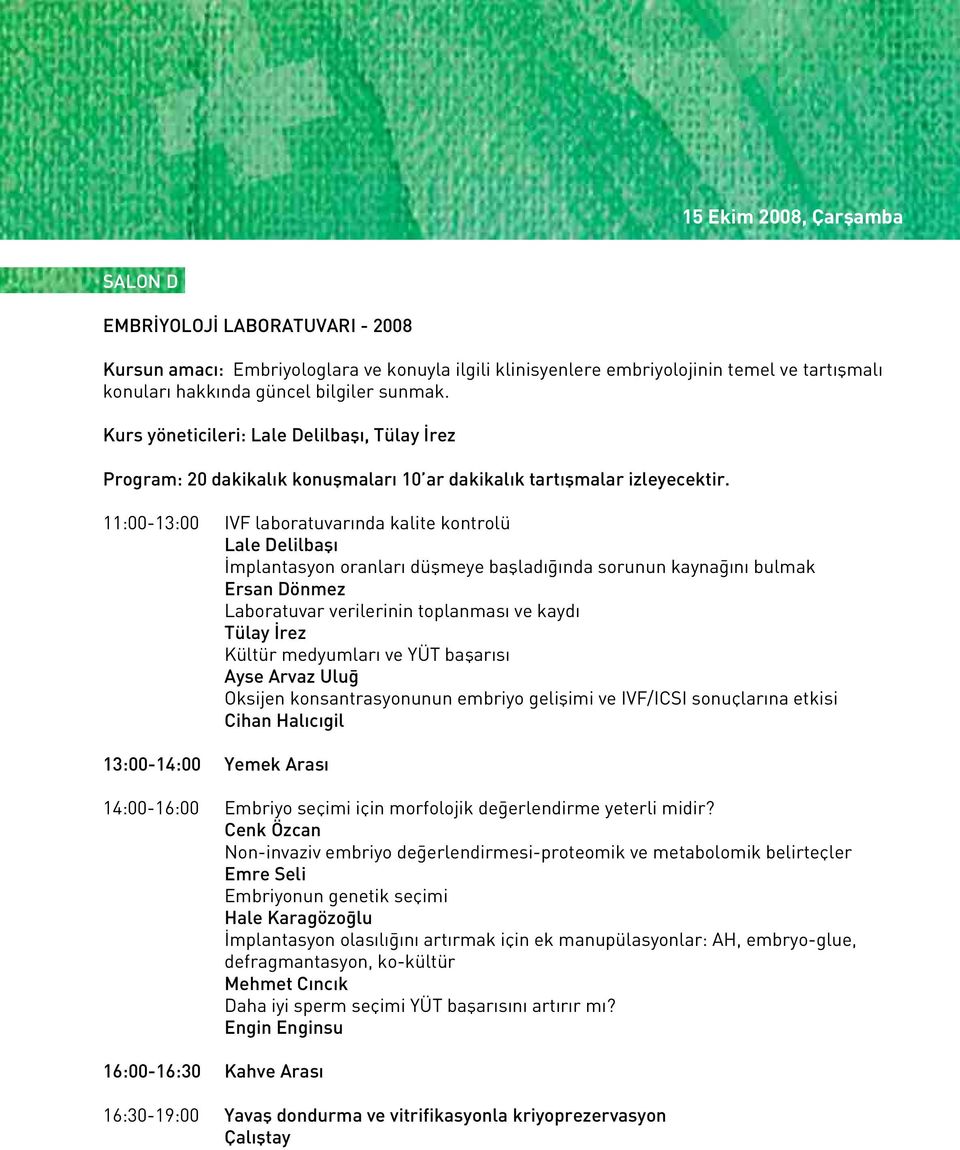 11:00-13:00 IVF laboratuvar nda kalite kontrolü Lale Delilbafl mplantasyon oranlar düflmeye bafllad nda sorunun kayna n bulmak Ersan Dönmez Laboratuvar verilerinin toplanmas ve kayd Tülay rez Kültür