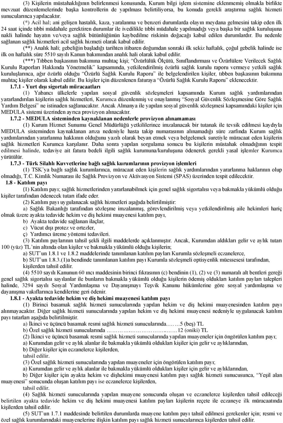 (*) Acil hal; ani gelişen hastalık, kaza, yaralanma ve benzeri durumlarda olayın meydana gelmesini takip eden ilk 24 saat içinde tıbbi müdahale gerektiren durumlar ile ivedilikle tıbbi müdahale