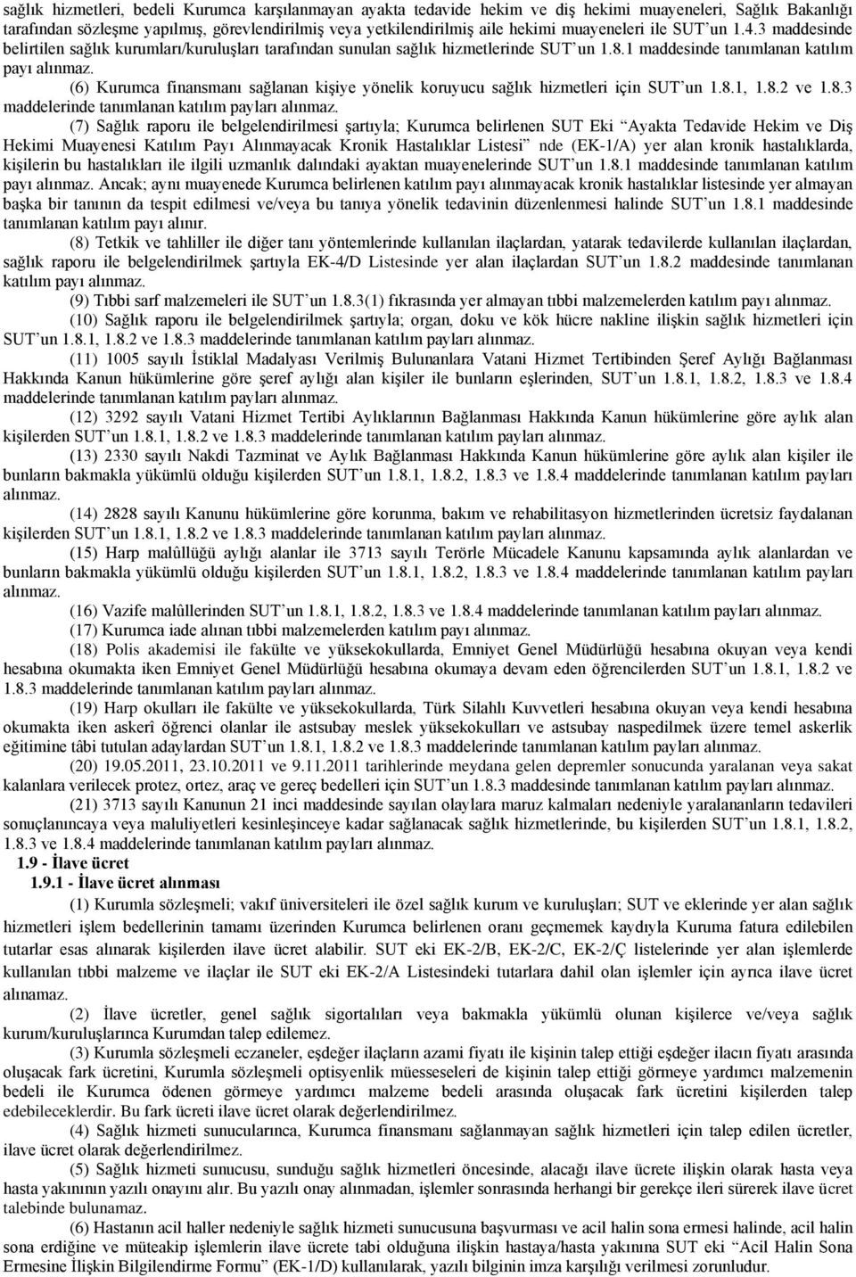 (6) Kurumca finansmanı sağlanan kişiye yönelik koruyucu sağlık hizmetleri için SUT un 1.8.1, 1.8.2 ve 1.8.3 maddelerinde tanımlanan katılım payları alınmaz.