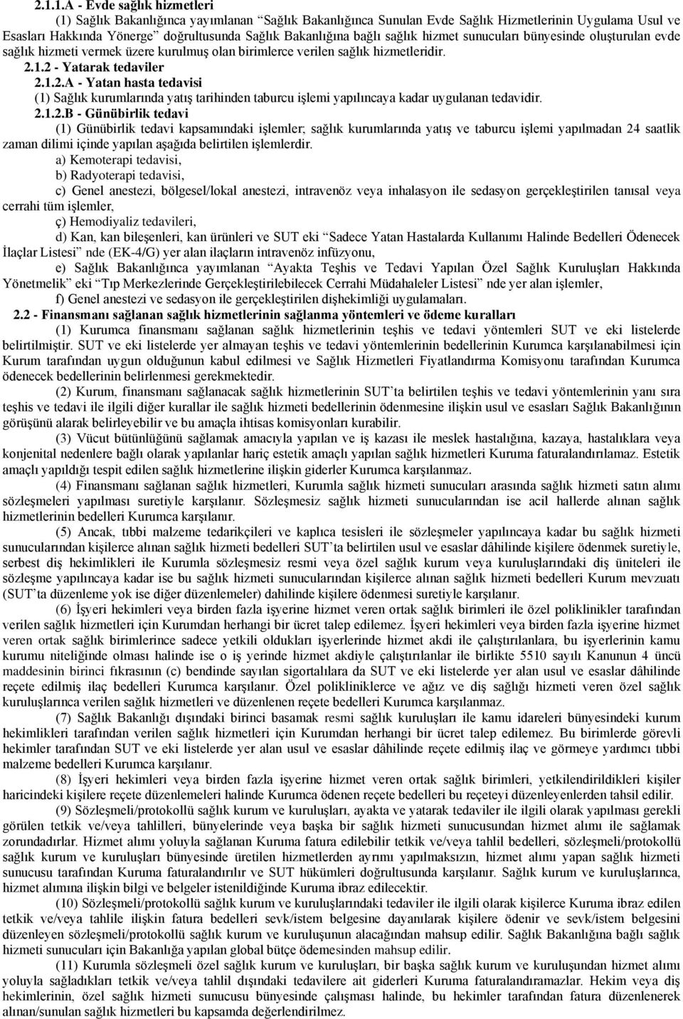 1.2 - Yatarak tedaviler 2.1.2.A - Yatan hasta tedavisi (1) Sağlık kurumlarında yatış tarihinden taburcu işlemi yapılıncaya kadar uygulanan tedavidir. 2.1.2.B - Günübirlik tedavi (1) Günübirlik tedavi kapsamındaki işlemler; sağlık kurumlarında yatış ve taburcu işlemi yapılmadan 24 saatlik zaman dilimi içinde yapılan aşağıda belirtilen işlemlerdir.