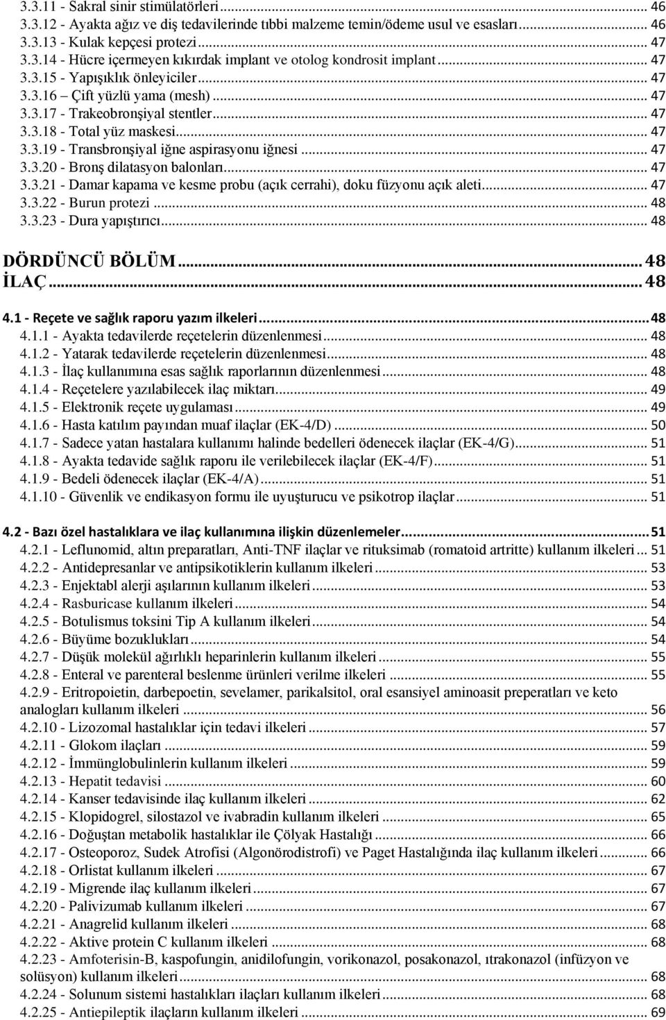 .. 47 3.3.20 - Bronş dilatasyon balonları... 47 3.3.21 - Damar kapama ve kesme probu (açık cerrahi), doku füzyonu açık aleti... 47 3.3.22 - Burun protezi... 48 3.3.23 - Dura yapıştırıcı.