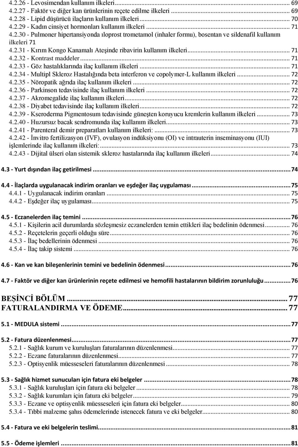 .. 71 4.2.33 - Göz hastalıklarında ilaç kullanım ilkeleri... 71 4.2.34 - Multipl Skleroz Hastalığında beta interferon ve copolymer-l kullanım ilkeleri... 72 4.2.35 - Nöropatik ağrıda ilaç kullanım ilkeleri.