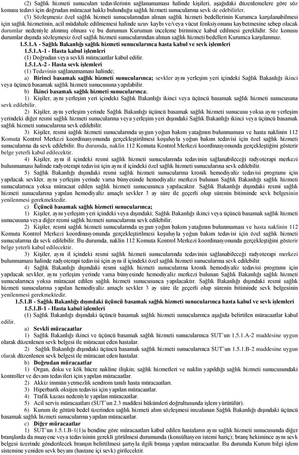 (3) Sözleşmesiz özel sağlık hizmeti sunucularından alınan sağlık hizmeti bedellerinin Kurumca karşılanabilmesi için sağlık hizmetinin, acil müdahale edilmemesi halinde uzuv kaybı ve/veya vücut