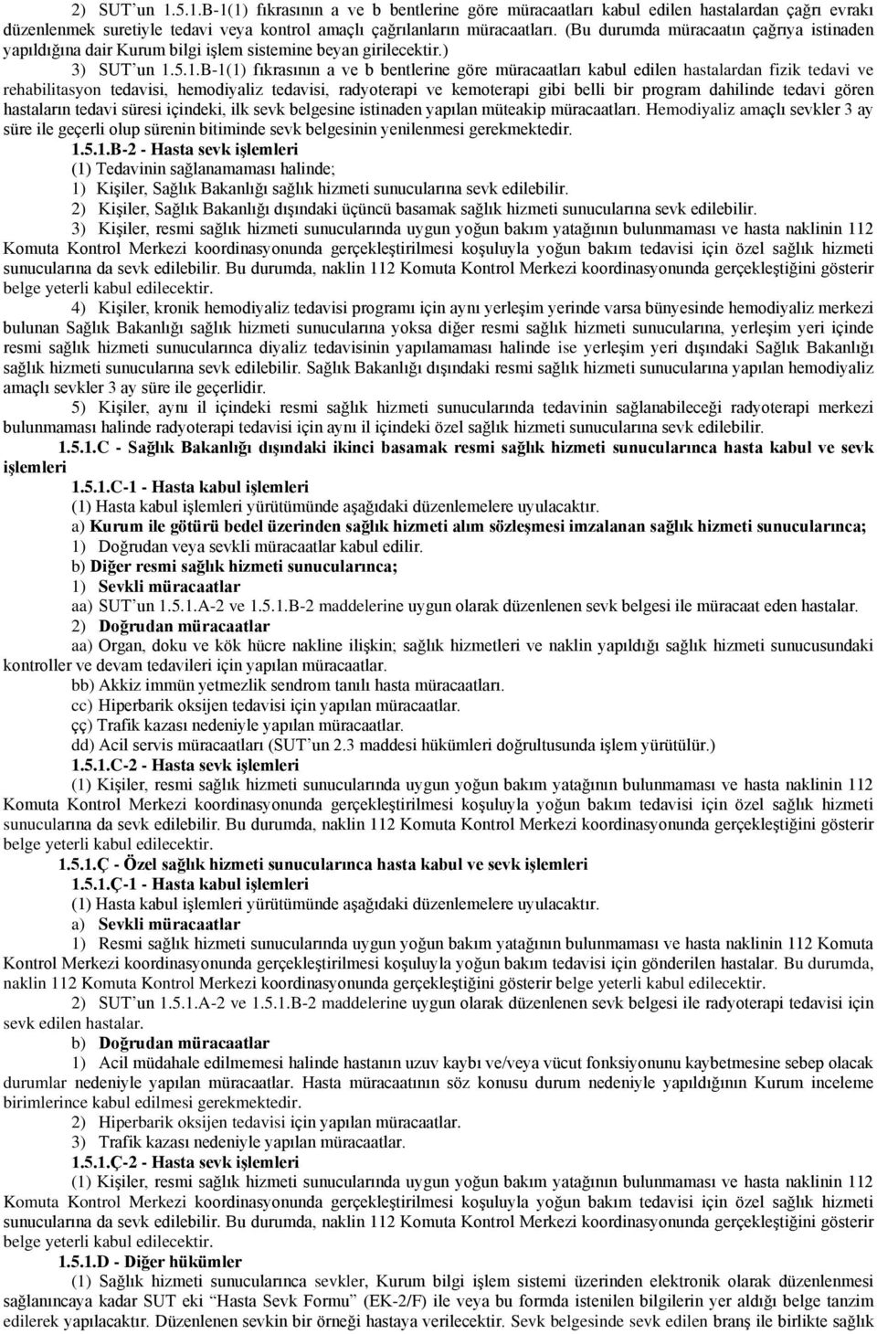 5.1.B-1(1) fıkrasının a ve b bentlerine göre müracaatları kabul edilen hastalardan fizik tedavi ve rehabilitasyon tedavisi, hemodiyaliz tedavisi, radyoterapi ve kemoterapi gibi belli bir program