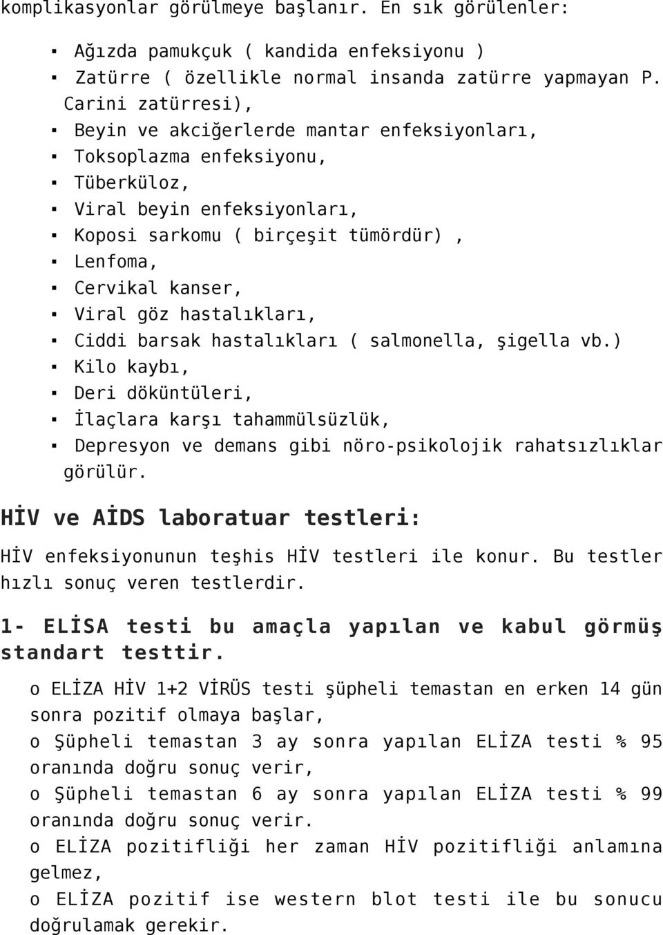 göz hastalıkları, Ciddi barsak hastalıkları ( salmonella, şigella vb.) Kilo kaybı, Deri döküntüleri, İlaçlara karşı tahammülsüzlük, Depresyon ve demans gibi nöro-psikolojik rahatsızlıklar görülür.