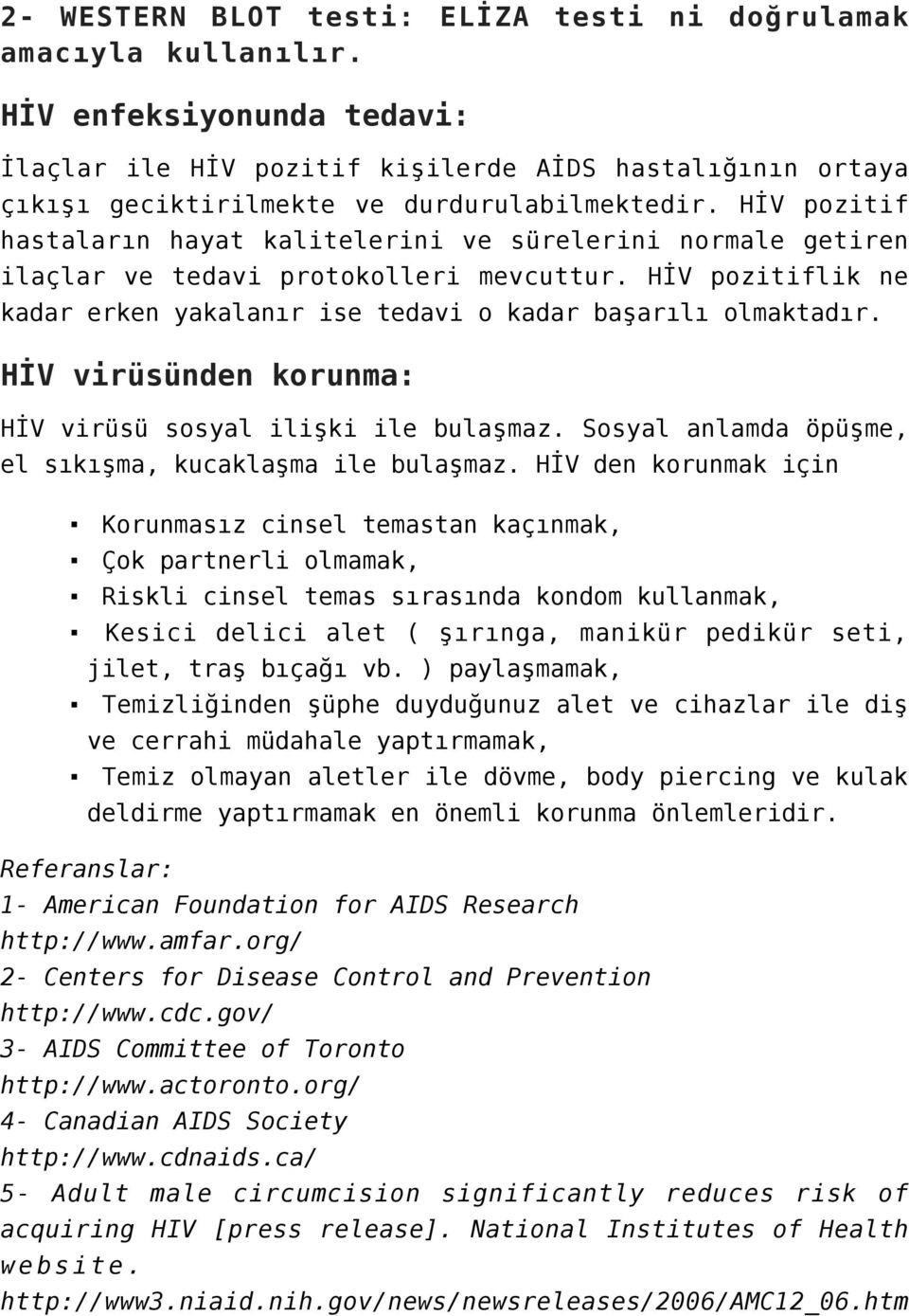 HİV pozitif hastaların hayat kalitelerini ve sürelerini normale getiren ilaçlar ve tedavi protokolleri mevcuttur. HİV pozitiflik ne kadar erken yakalanır ise tedavi o kadar başarılı olmaktadır.