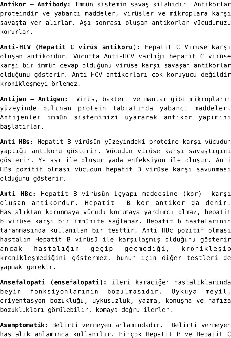 Vücutta Anti-HCV varlığı hepatit C virüse karşı bir immün cevap olduğunu virüse karşı savaşan antikorlar olduğunu gösterir. Anti HCV antikorları çok koruyucu değildir kronikleşmeyi önlemez.