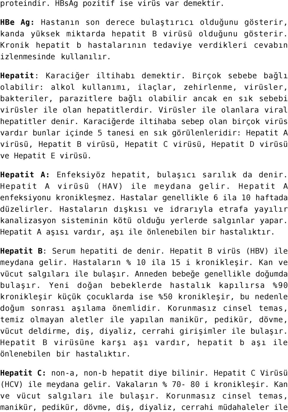 Birçok sebebe bağlı olabilir: alkol kullanımı, ilaçlar, zehirlenme, virüsler, bakteriler, parazitlere bağlı olabilir ancak en sık sebebi virüsler ile olan hepatitlerdir.