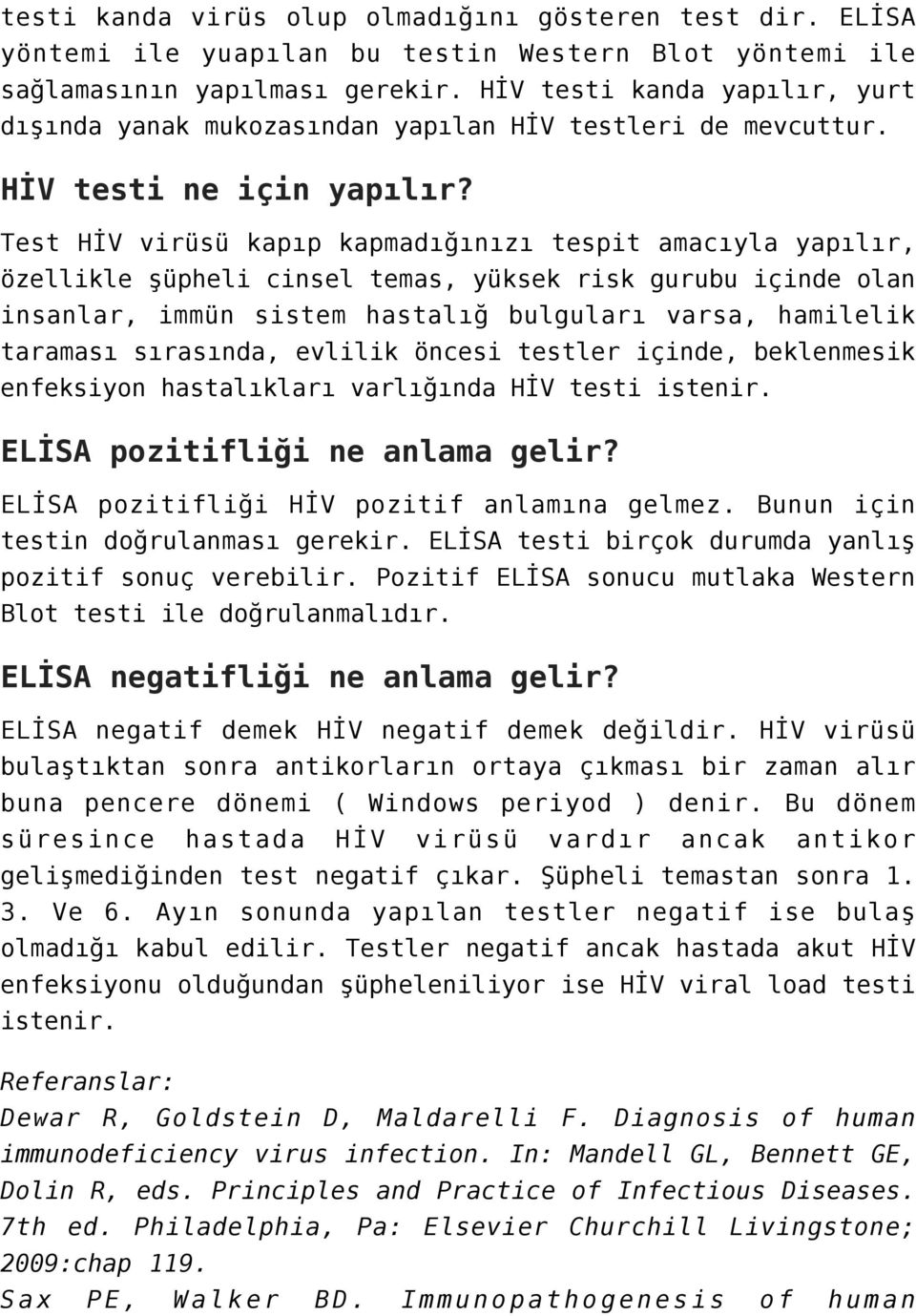 Test HİV virüsü kapıp kapmadığınızı tespit amacıyla yapılır, özellikle şüpheli cinsel temas, yüksek risk gurubu içinde olan insanlar, immün sistem hastalığ bulguları varsa, hamilelik taraması