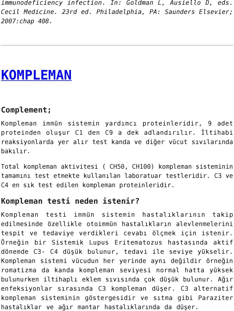 İltihabi reaksiyonlarda yer alır test kanda ve diğer vücut sıvılarında bakılır. Total kompleman aktivitesi ( CH50, CH100) kompleman sisteminin tamamını test etmekte kullanılan laboratuar testleridir.