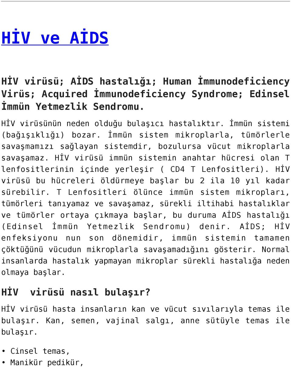 HİV virüsü immün sistemin anahtar hücresi olan T lenfositlerinin içinde yerleşir ( CD4 T Lenfositleri). HİV virüsü bu hücreleri öldürmeye başlar bu 2 ila 10 yıl kadar sürebilir.