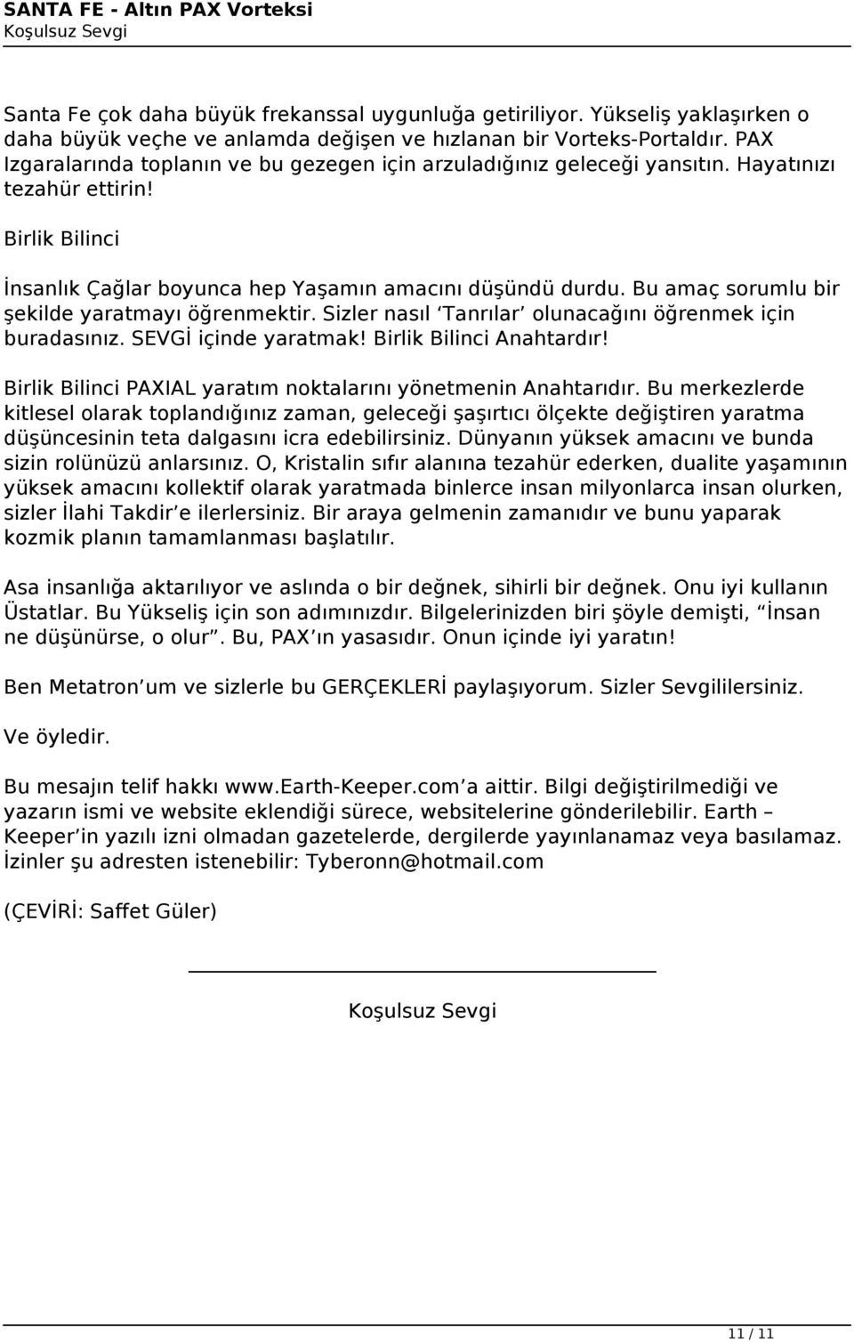 Birlik Bilinci İnsanlık Çağlar boyunca hep Yaşamın amacını düşündü durdu. Bu amaç sorumlu bir şekilde yaratmayı öğrenmektir. Sizler nasıl Tanrılar olunacağını öğrenmek için buradasınız.