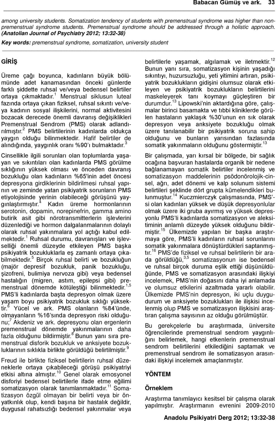 () Key words: premenstrual syndrome, somatization, university student GİRİŞ Üreme çağı boyunca, kadınların büyük bölümünde adet kanamasından önceki günlerde farklı şiddette ruhsal ve/veya bedensel