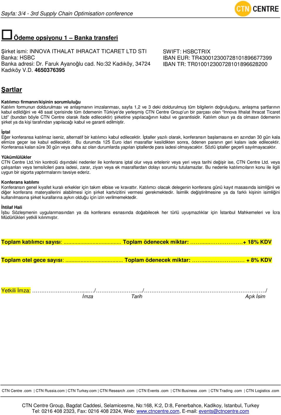 4650376395 SWIFT: HSBCTRIX IBAN EUR: TR430012300728101896677399 IBAN TR: TR010012300728101896628200 Şartlar Katılımcı firmanın/kişinin sorumluluğu Katılım formunun doldurulması ve anlaşmanın