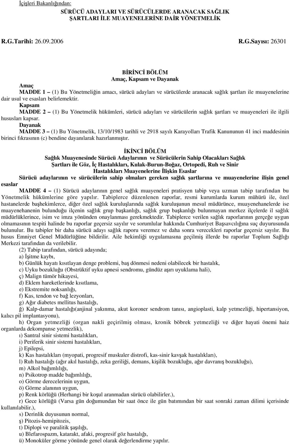 Sayısı: 26301 BİRİNCİ BÖLÜM Amaç, Kapsam ve Dayanak Amaç MADDE 1 (1) Bu Yönetmeliğin amacı, sürücü adayları ve sürücülerde aranacak sağlık şartları ile muayenelerine dair usul ve esasları
