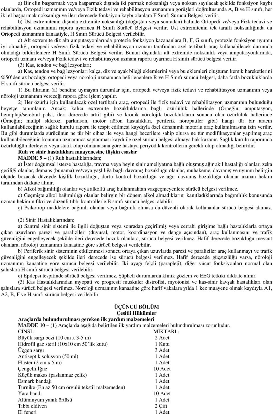 b) Üst extremitenin dışında extremite noksanlığı (doğuştan veya sonradan) halinde Ortopedi ve/veya Fizk tedavi ve rehabilitasyon uzmanının raporu uyarınca H Sınıfı Sürücü Belgesi verilir.