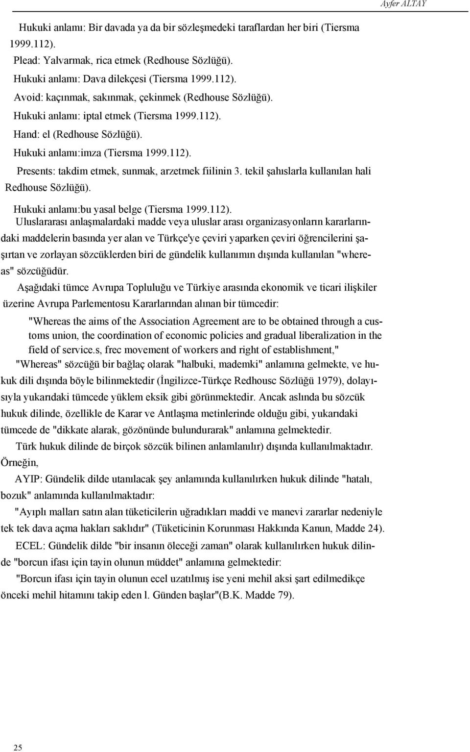 tekil şahıslarla kullanılan hali Redhouse Sözlüğü). Hukuki anlamı:bu yasal belge (Tiersma 1999.112).