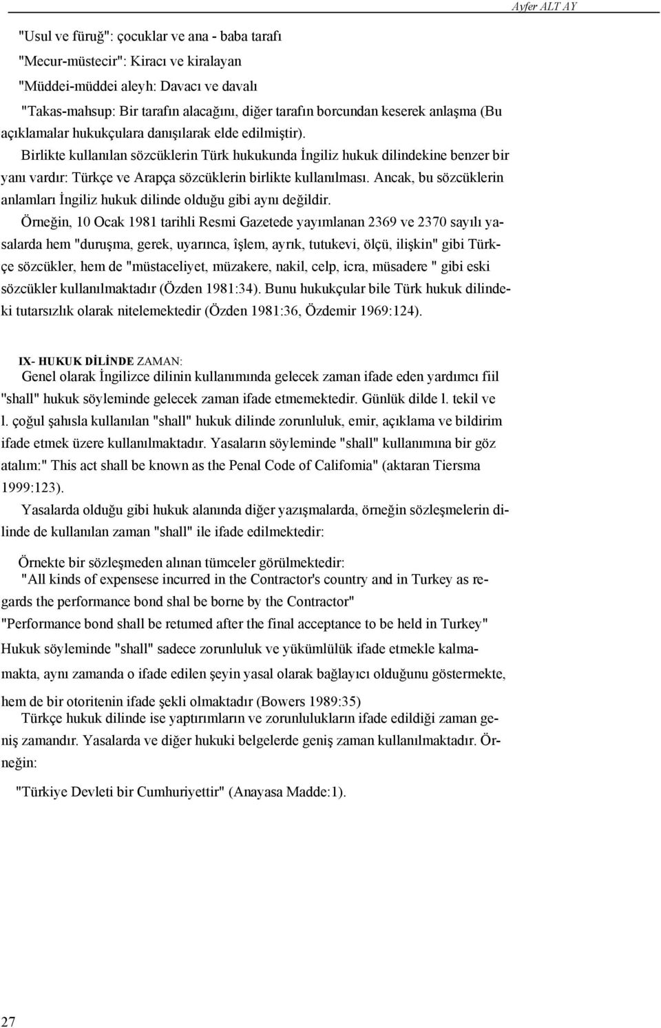 Birlikte kullanılan sözcüklerin Türk hukukunda İngiliz hukuk dilindekine benzer bir yanı vardır: Türkçe ve Arapça sözcüklerin birlikte kullanılması.