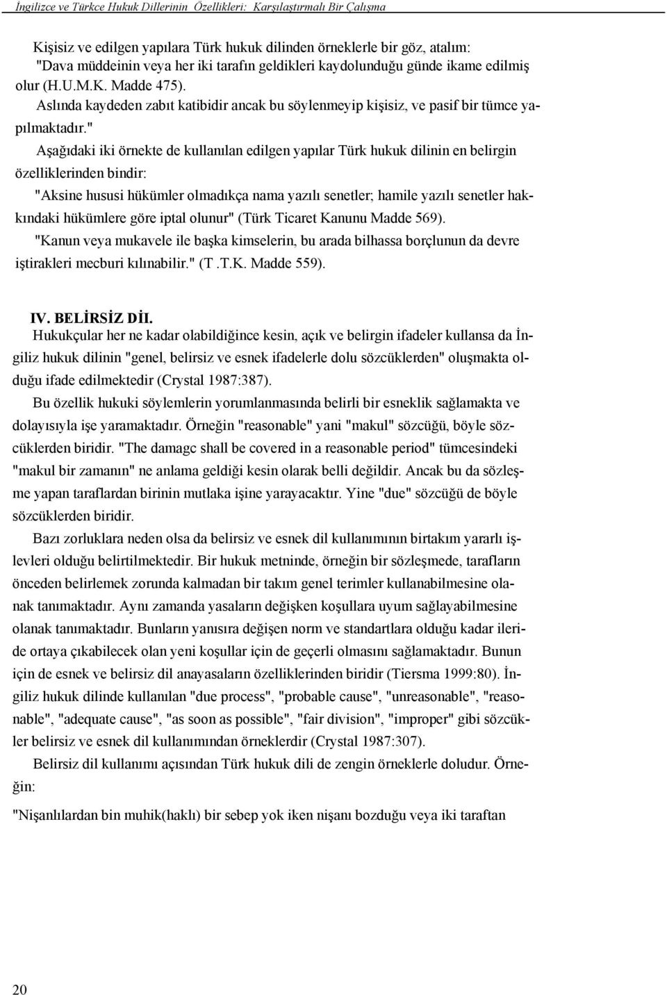 " Aşağıdaki iki örnekte de kullanılan edilgen yapılar Türk hukuk dilinin en belirgin özelliklerinden bindir: "Aksine hususi hükümler olmadıkça nama yazılı senetler; hamile yazılı senetler hak-