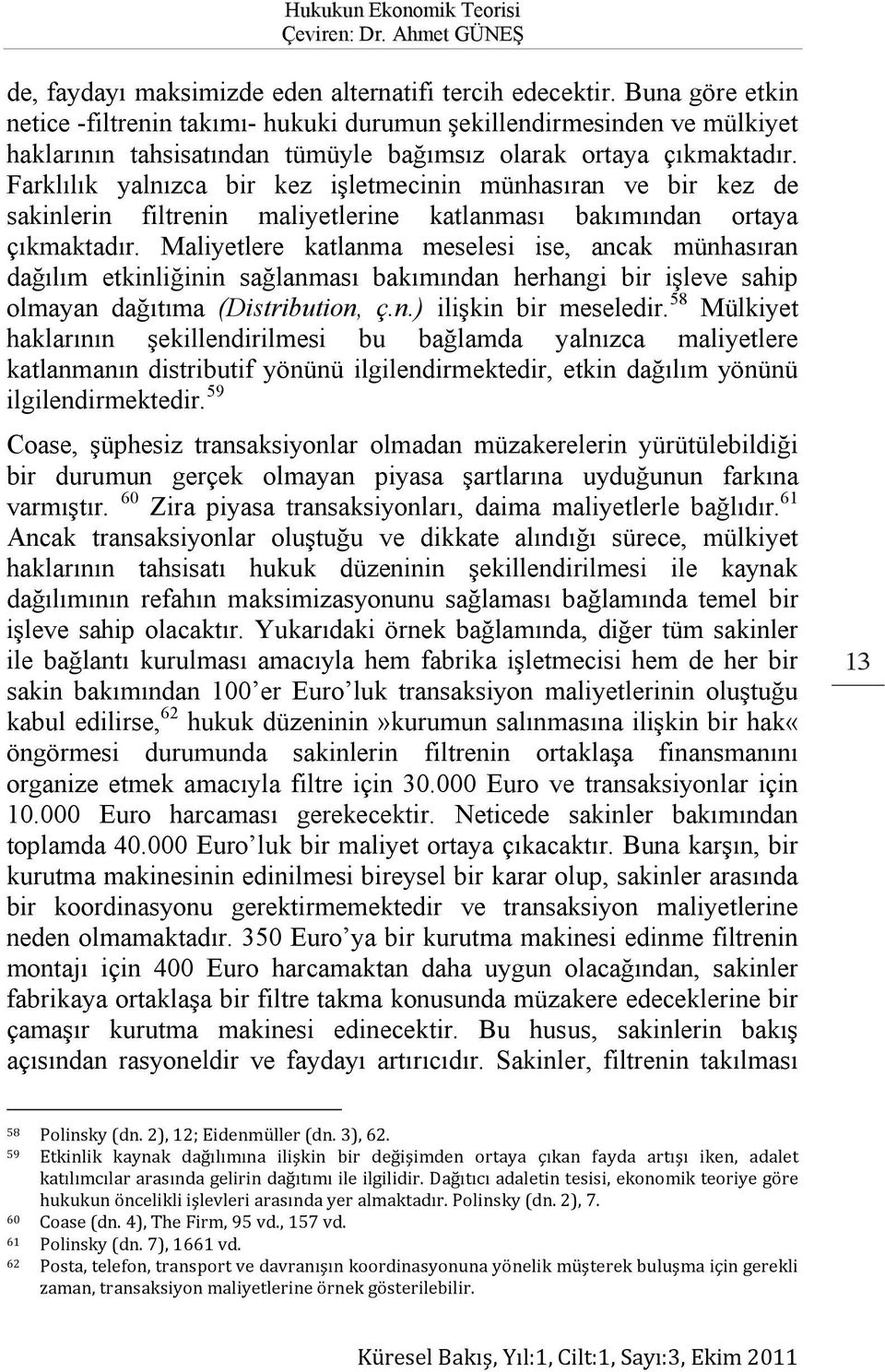 Farklılık yalnızca bir kez işletmecinin münhasıran ve bir kez de sakinlerin filtrenin maliyetlerine katlanması bakımından ortaya çıkmaktadır.