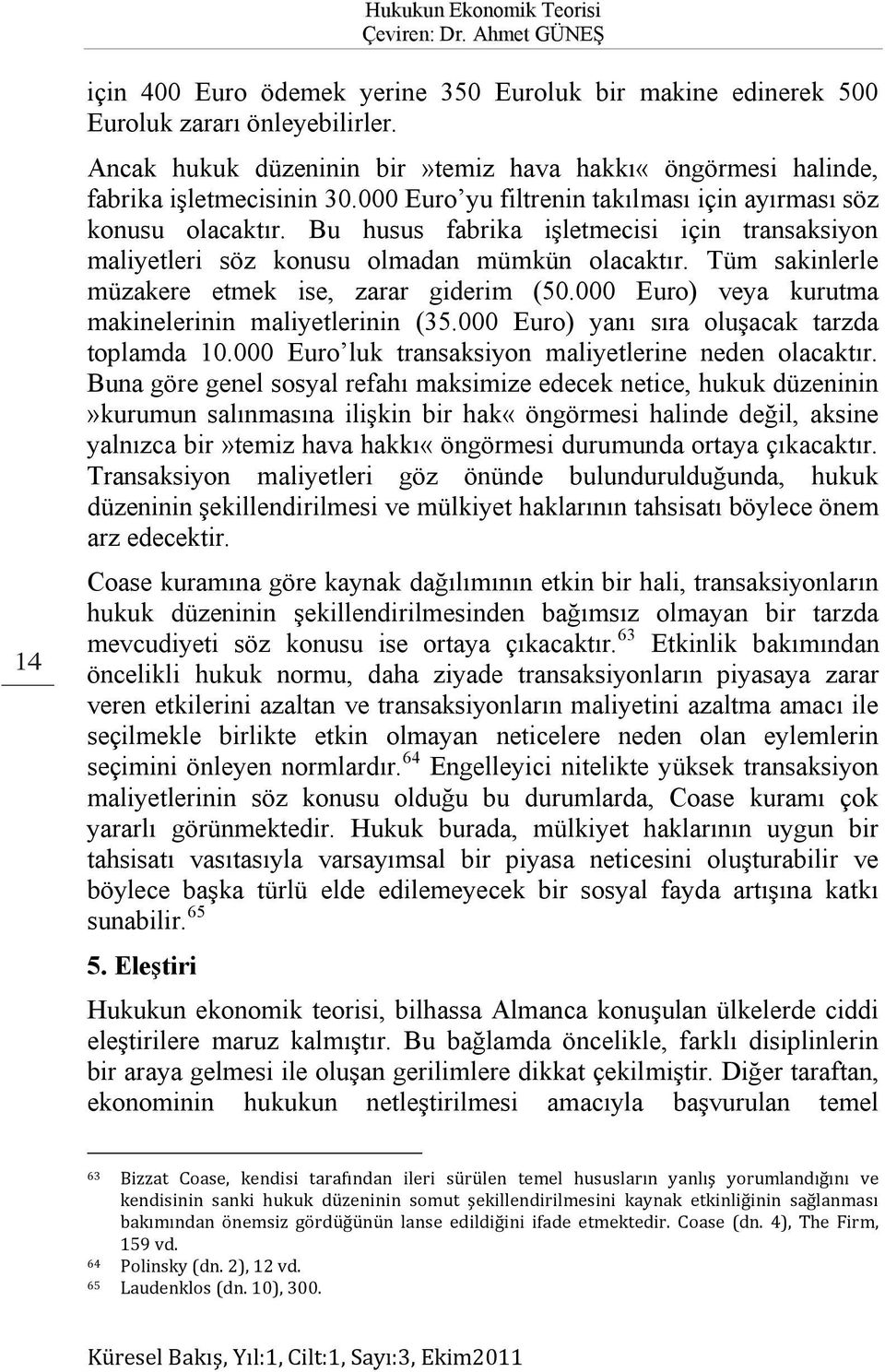 Tüm sakinlerle müzakere etmek ise, zarar giderim (50.000 Euro) veya kurutma makinelerinin maliyetlerinin (35.000 Euro) yanı sıra oluşacak tarzda toplamda 10.