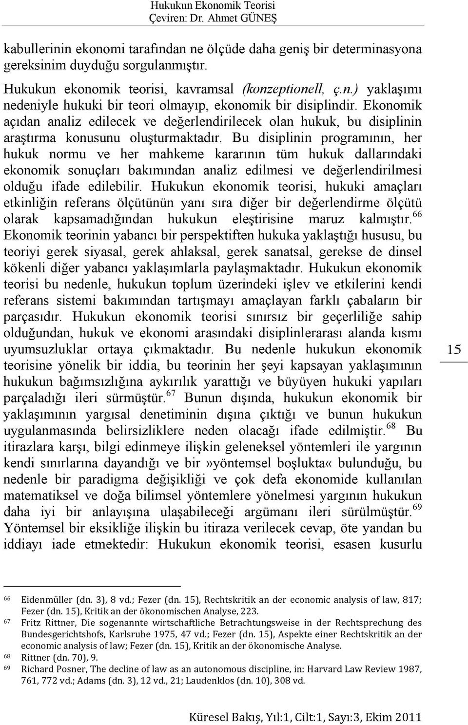 Bu disiplinin programının, her hukuk normu ve her mahkeme kararının tüm hukuk dallarındaki ekonomik sonuçları bakımından analiz edilmesi ve değerlendirilmesi olduğu ifade edilebilir.