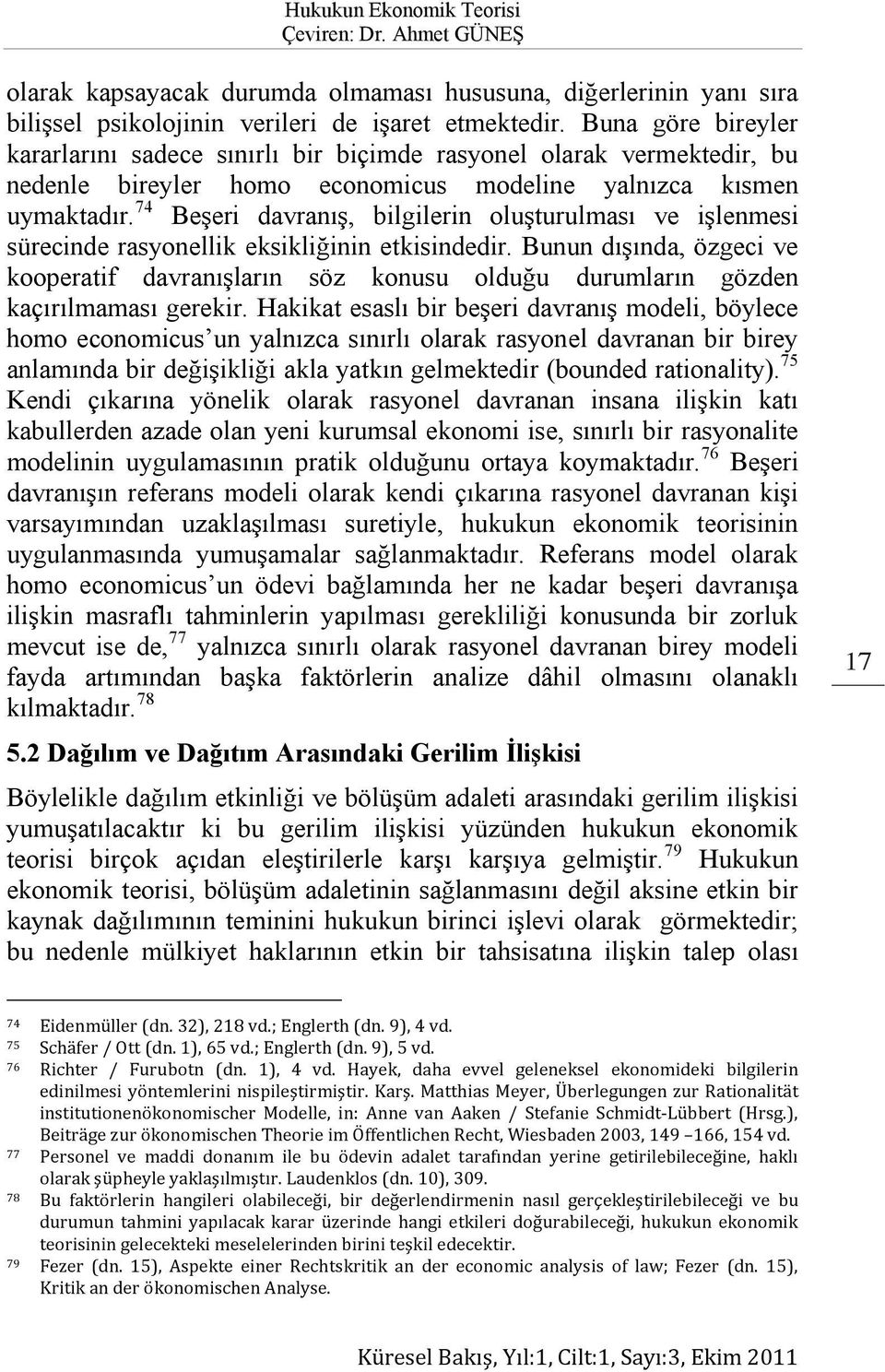 74 Beşeri davranış, bilgilerin oluşturulması ve işlenmesi sürecinde rasyonellik eksikliğinin etkisindedir.