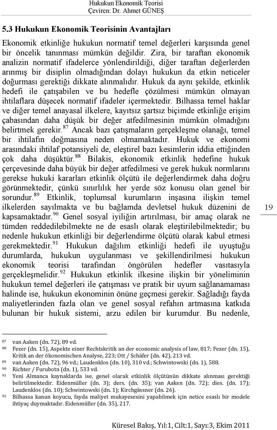 alınmalıdır. Hukuk da aynı şekilde, etkinlik hedefi ile çatışabilen ve bu hedefle çözülmesi mümkün olmayan ihtilaflara düşecek normatif ifadeler içermektedir.