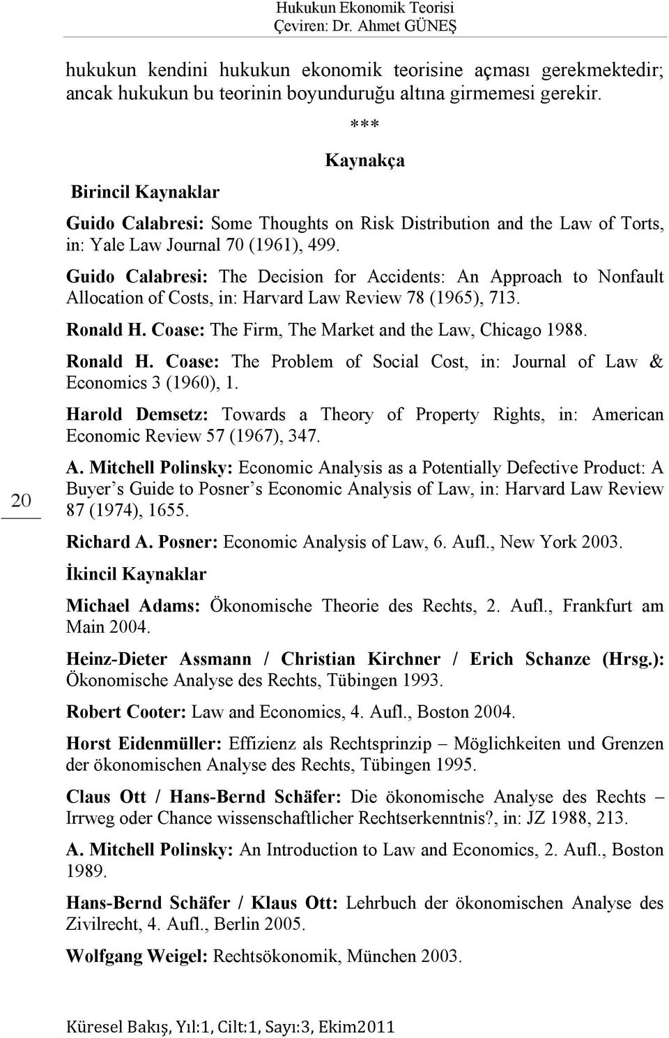 Guido Calabresi: The Decision for Accidents: An Approach to Nonfault Allocation of Costs, in: Harvard Law Review 78 (1965), 713. Ronald H. Coase: The Firm, The Market and the Law, Chicago 1988.