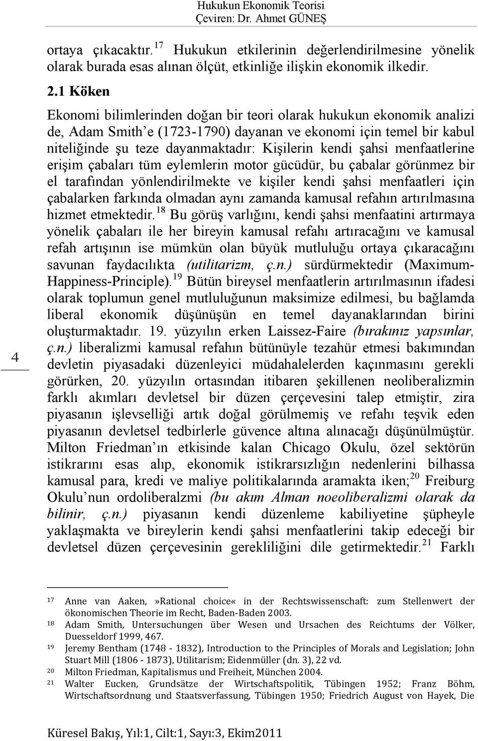 şahsi menfaatlerine erişim çabaları tüm eylemlerin motor gücüdür, bu çabalar görünmez bir el tarafından yönlendirilmekte ve kişiler kendi şahsi menfaatleri için çabalarken farkında olmadan aynı