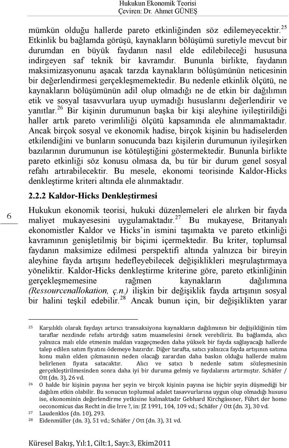 Bununla birlikte, faydanın maksimizasyonunu aşacak tarzda kaynakların bölüşümünün neticesinin bir değerlendirmesi gerçekleşmemektedir.