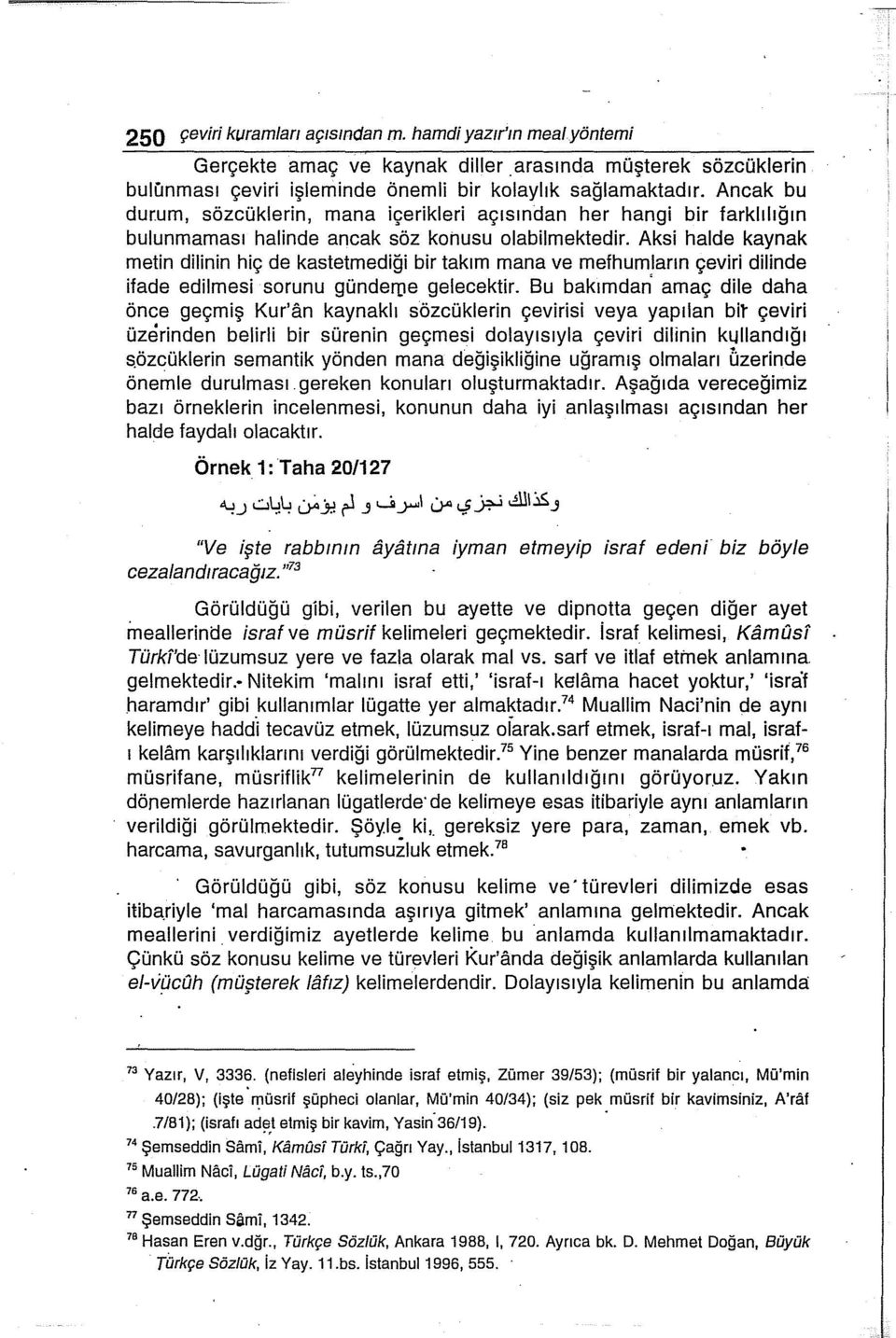 Aksi halde kaynak metin dilinin hiç de kastetmediği bir takım mana ve mefhumların çeviri dilinde ifade edilmesi sorunu gündefde gelecektir.