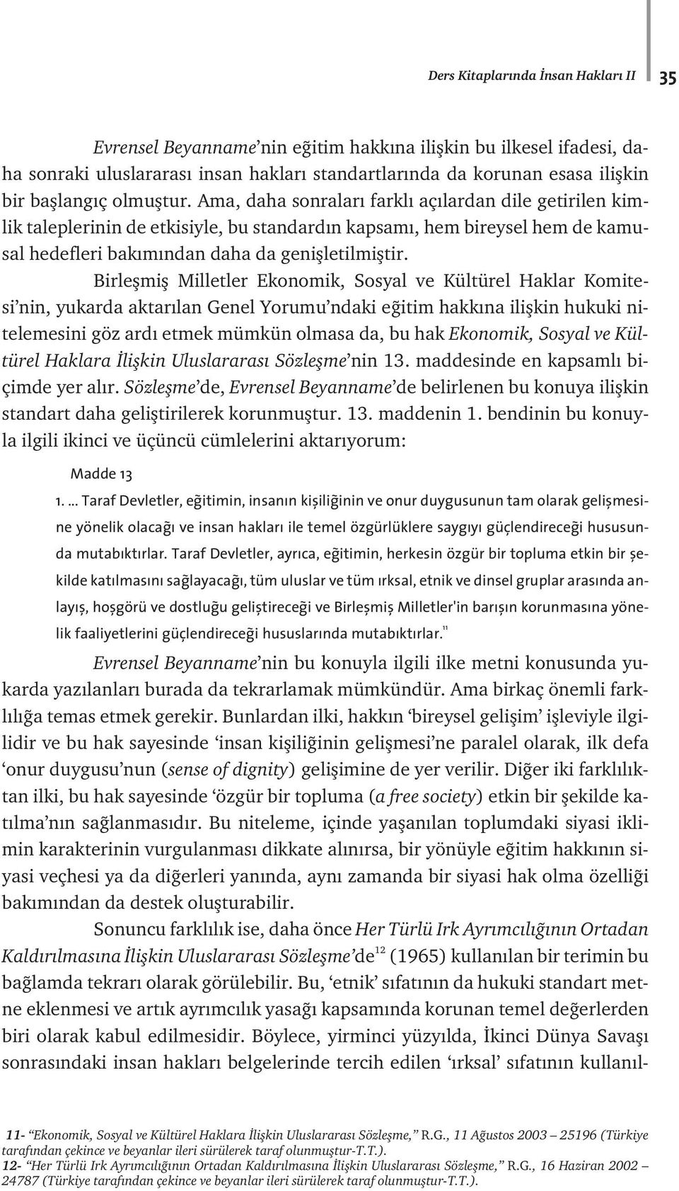 Birleflmifl Milletler Ekonomik, Sosyal ve Kültürel Haklar Komitesi nin, yukarda aktar lan Genel Yorumu ndaki e itim hakk na iliflkin hukuki nitelemesini göz ard etmek mümkün olmasa da, bu hak