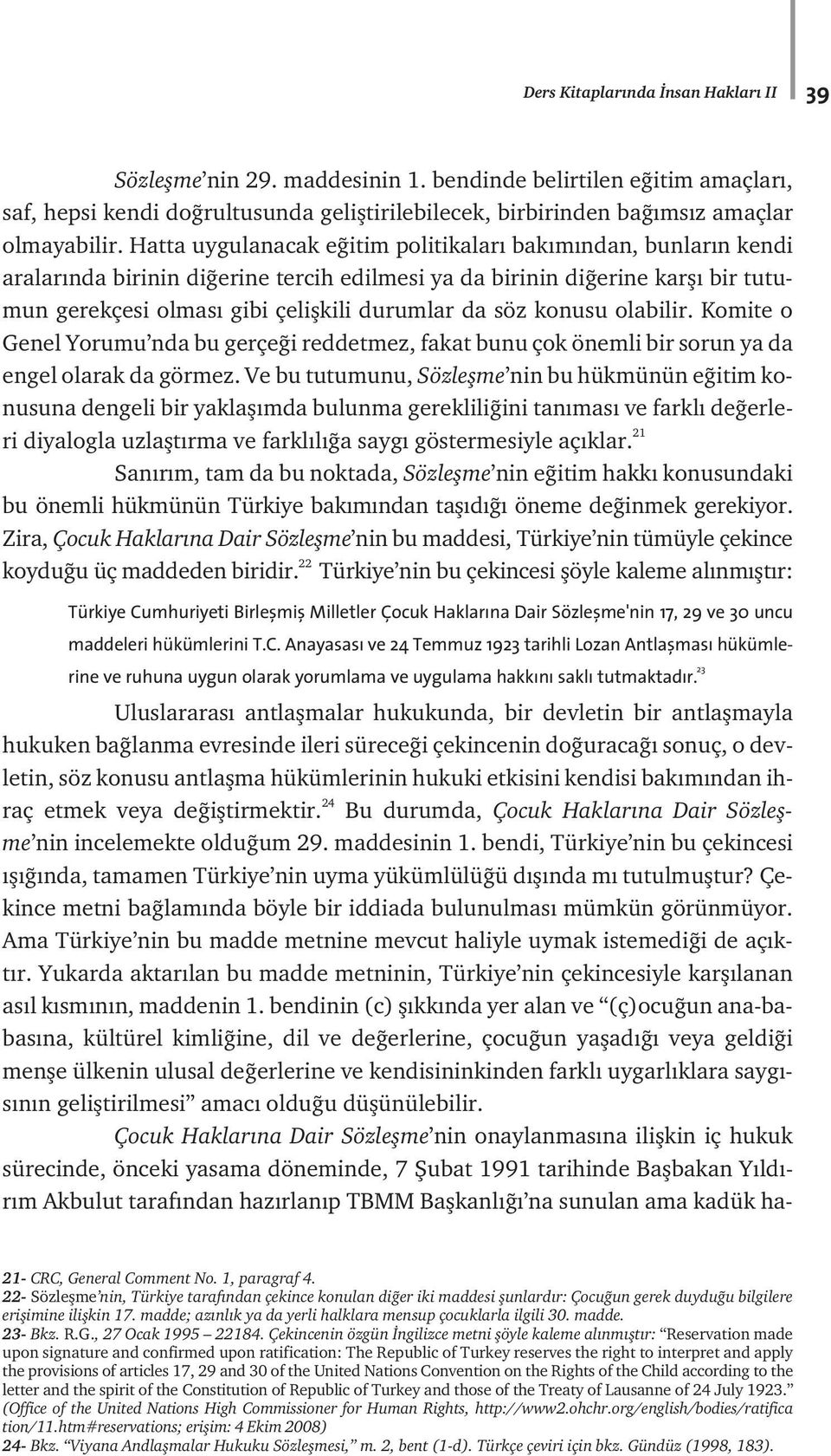 konusu olabilir. Komite o Genel Yorumu nda bu gerçe i reddetmez, fakat bunu çok önemli bir sorun ya da engel olarak da görmez.