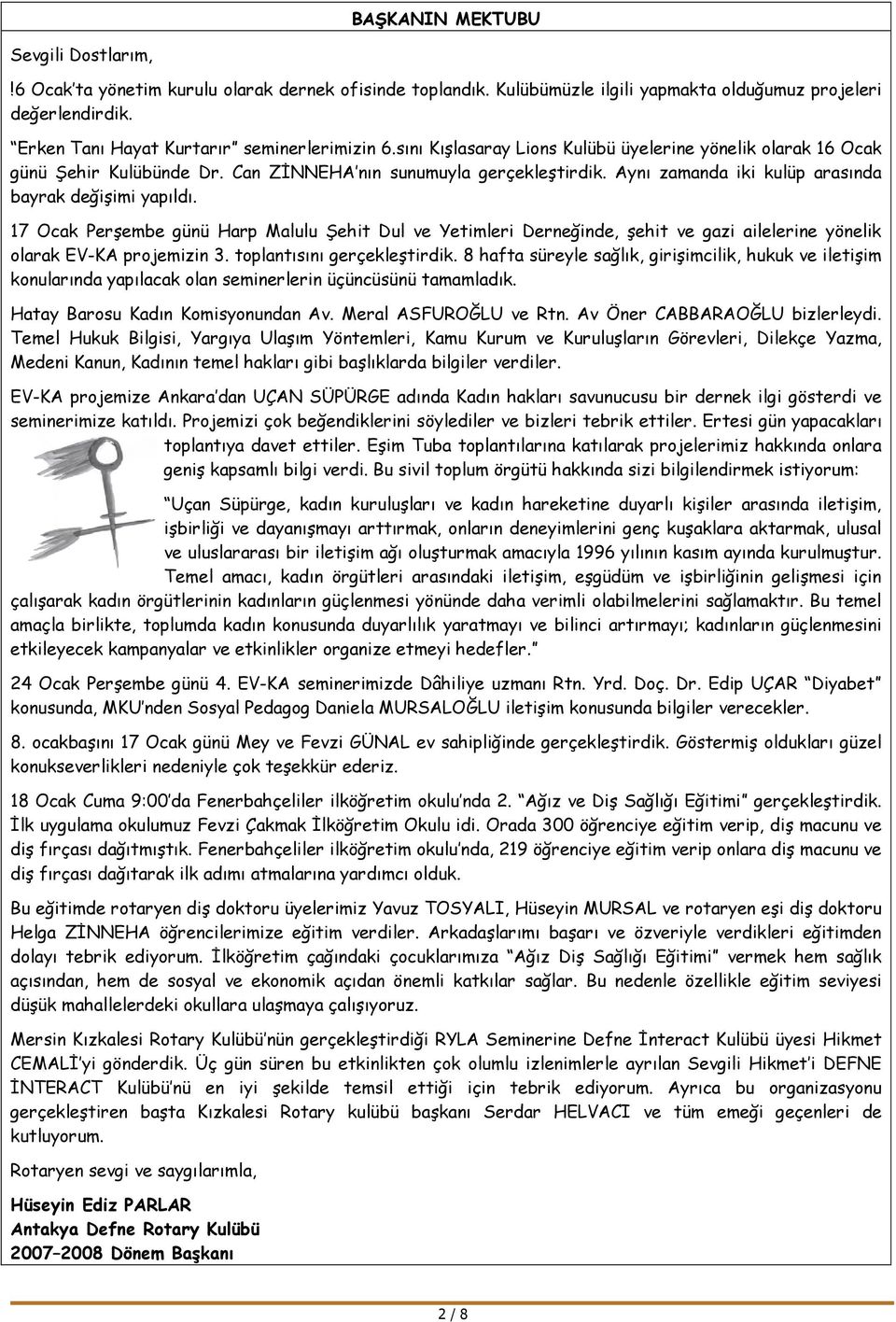 Aynı zamanda iki kulüp arasında bayrak değişimi yapıldı. 17 Ocak Perşembe günü Harp Malulu Şehit Dul ve Yetimleri Derneğinde, şehit ve gazi ailelerine yönelik olarak EV-KA projemizin 3.