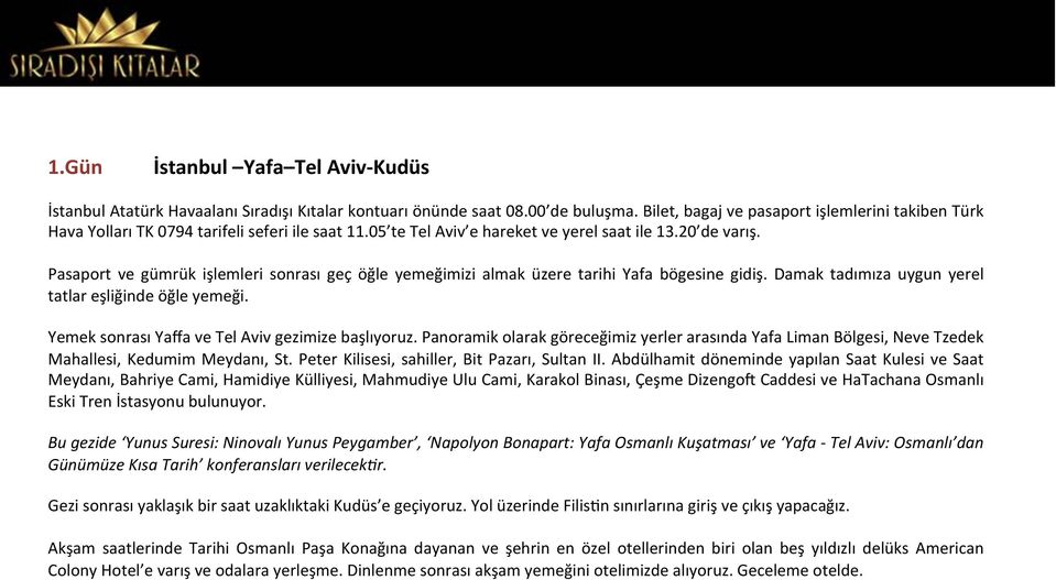 Pasaport ve gümrük işlemleri sonrası geç öğle yemeğimizi almak üzere tarihi Yafa bögesine gidiş. Damak tadımıza uygun yerel tatlar eşliğinde öğle yemeği.