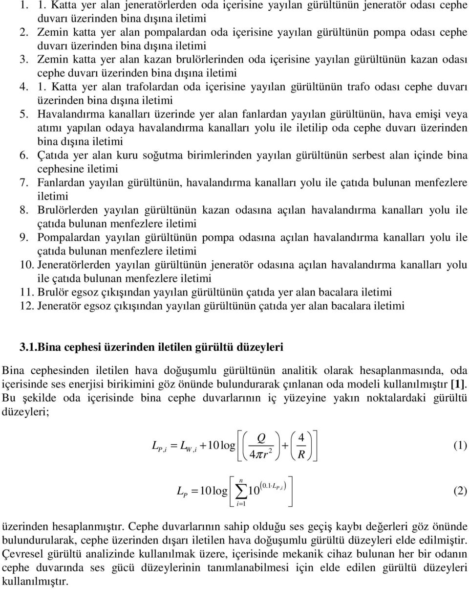 Zemin katta yer alan kazan brulörlerinden oda içerisine yayılan gürültünün kazan odası cephe duvarı üzerinden bina dışına iletimi 4. 1.