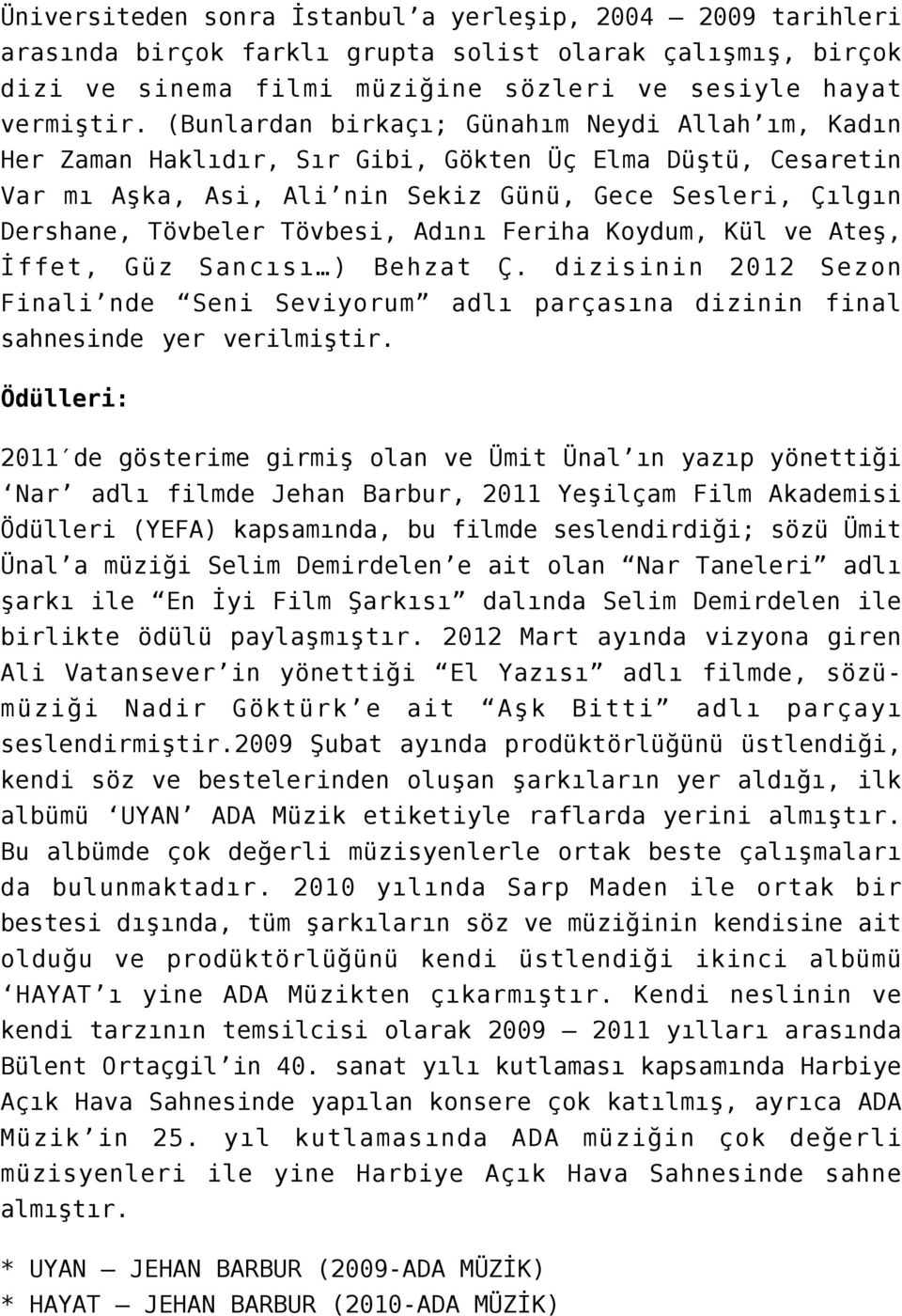 Adını Feriha Koydum, Kül ve Ateş, İffet, Güz Sancısı ) Behzat Ç. dizisinin 2012 Sezon Finali nde Seni Seviyorum adlı parçasına dizinin final sahnesinde yer verilmiştir.