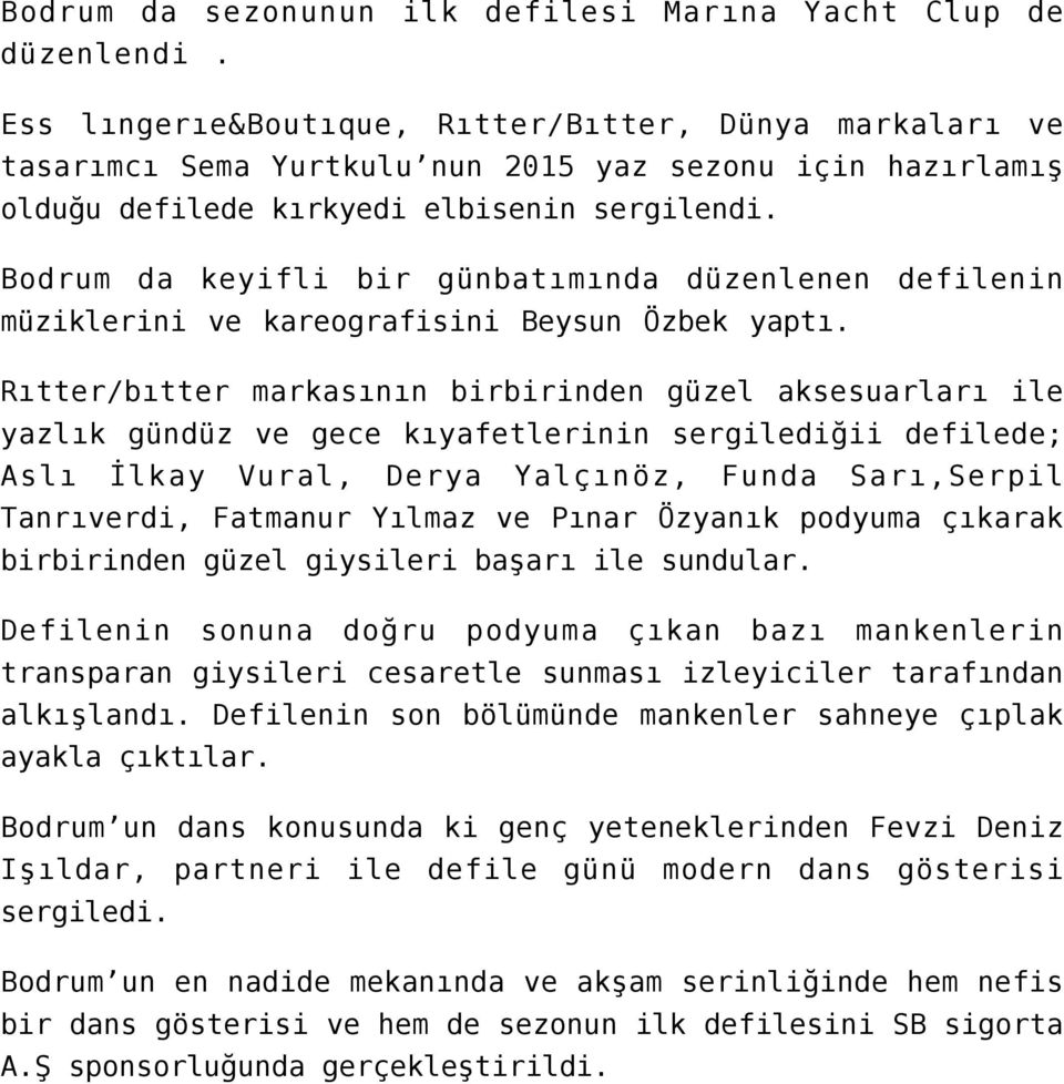 Bodrum da keyifli bir günbatımında düzenlenen defilenin müziklerini ve kareografisini Beysun Özbek yaptı.