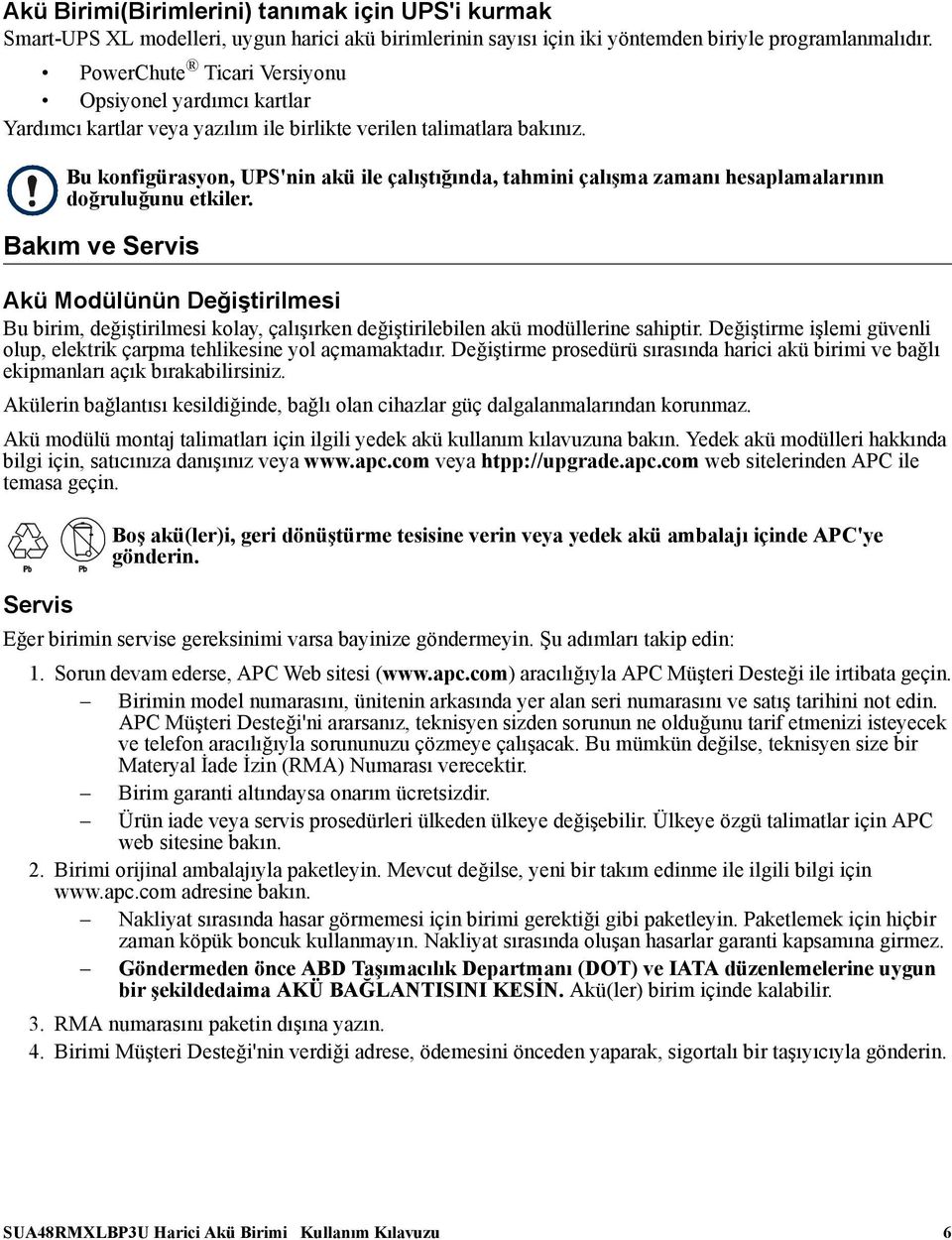 Bu konfigürasyon, UPS'nin akü ile çalıştığında, tahmini çalışma zamanı hesaplamalarının doğruluğunu etkiler.