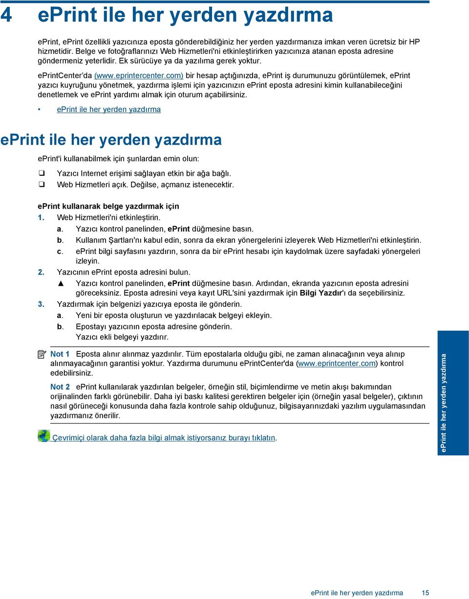 com) bir hesap açtığınızda, eprint iş durumunuzu görüntülemek, eprint yazıcı kuyruğunu yönetmek, yazdırma işlemi için yazıcınızın eprint eposta adresini kimin kullanabileceğini denetlemek ve eprint