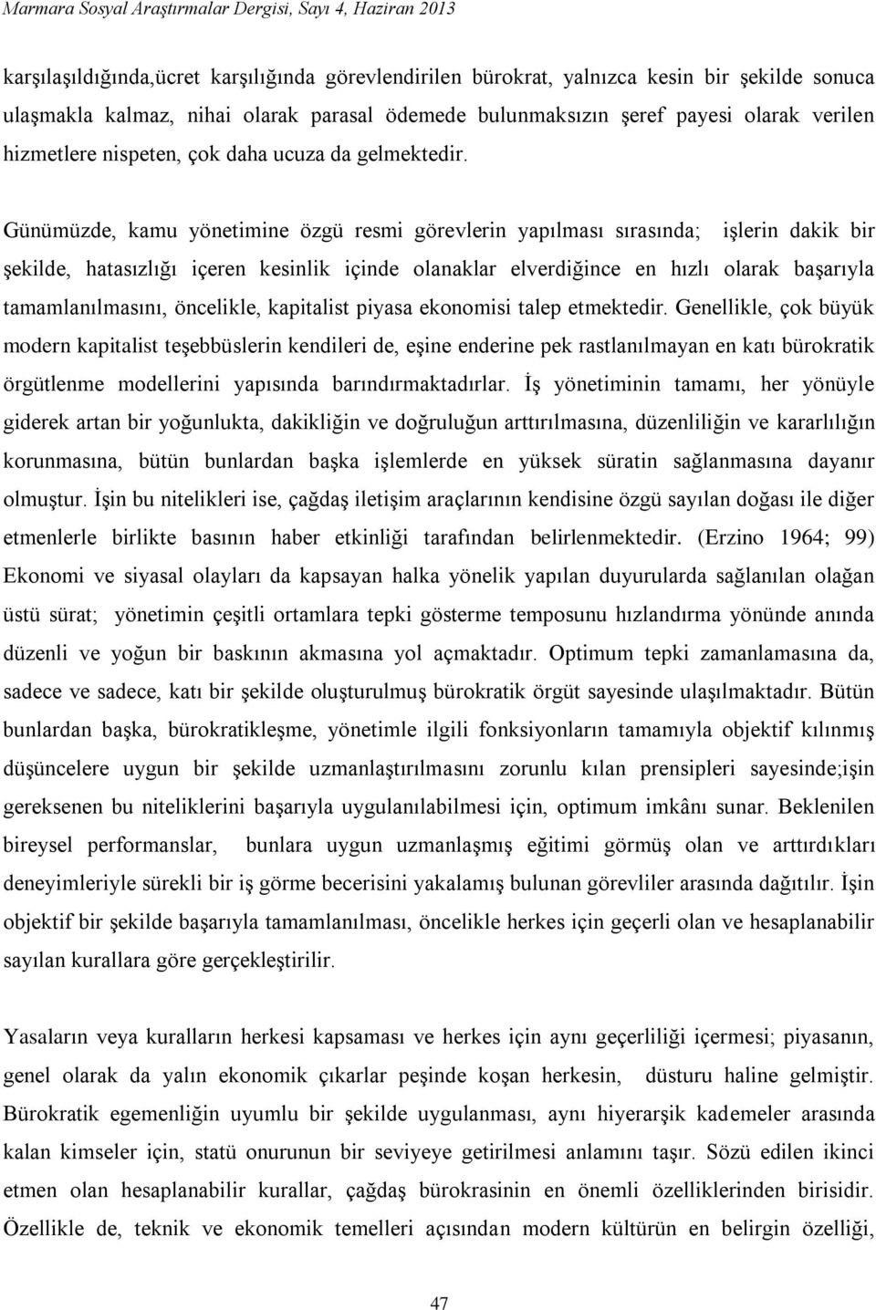 Günümüzde, kamu yönetimine özgü resmi görevlerin yapılması sırasında; işlerin dakik bir şekilde, hatasızlığı içeren kesinlik içinde olanaklar elverdiğince en hızlı olarak başarıyla tamamlanılmasını,