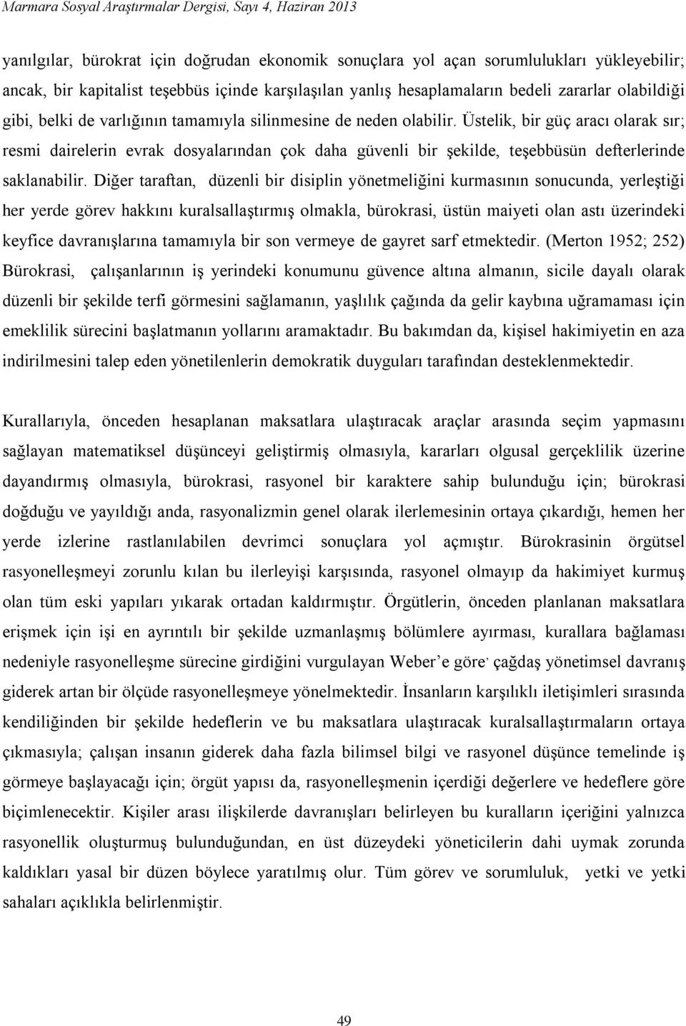 Üstelik, bir güç aracı olarak sır; resmi dairelerin evrak dosyalarından çok daha güvenli bir şekilde, teşebbüsün defterlerinde saklanabilir.