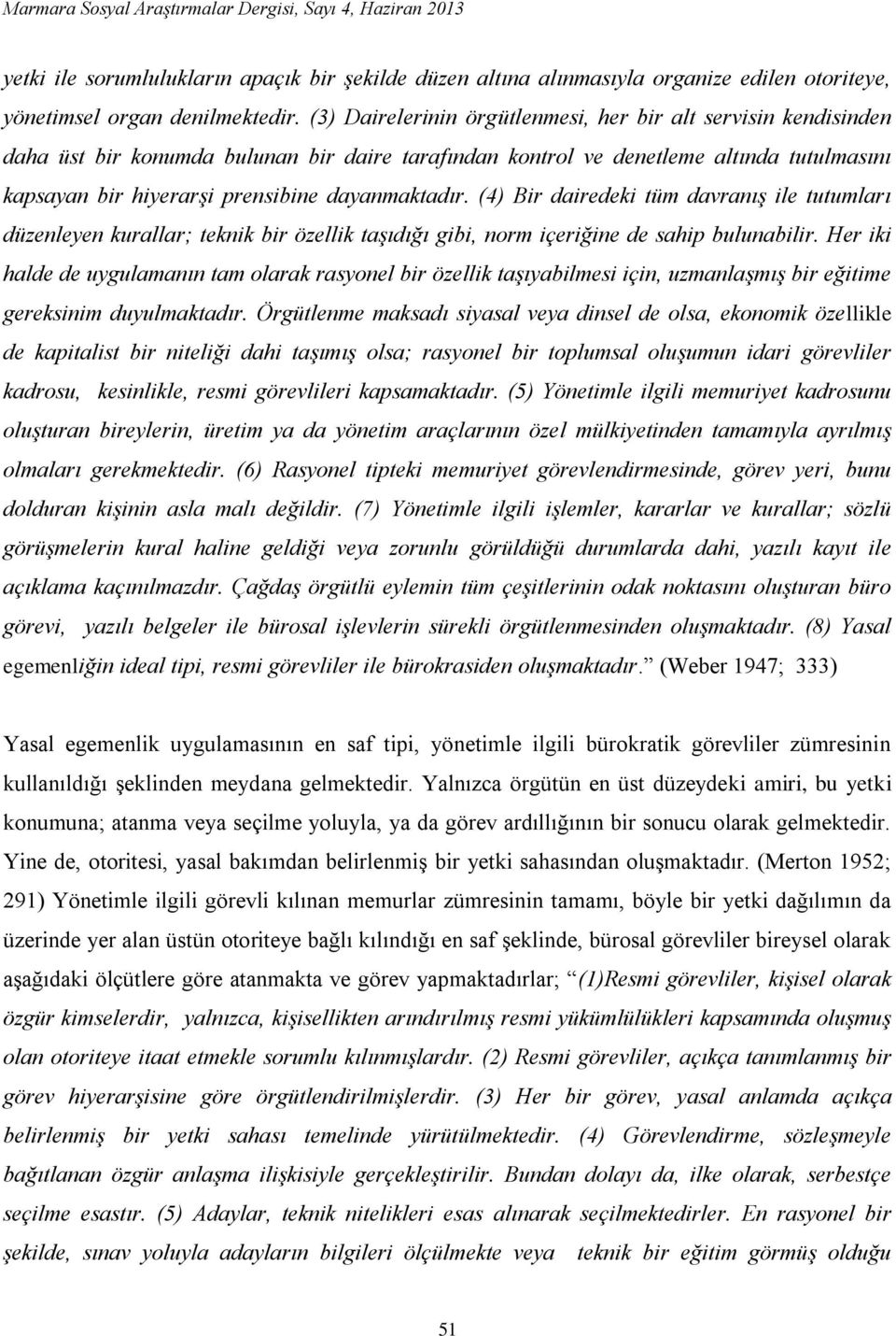 dayanmaktadır. (4) Bir dairedeki tüm davranış ile tutumları düzenleyen kurallar; teknik bir özellik taşıdığı gibi, norm içeriğine de sahip bulunabilir.