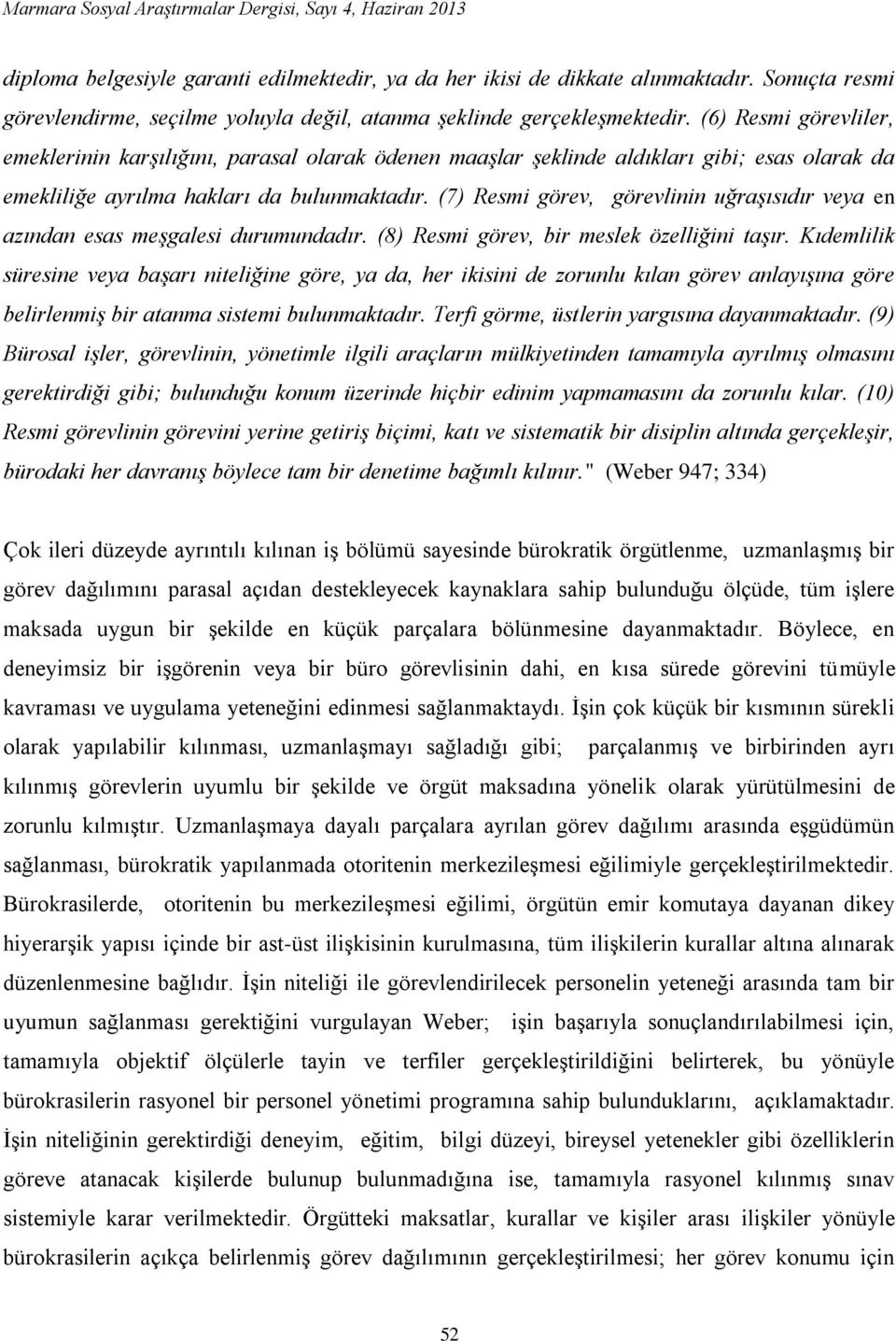 (7) Resmi görev, görevlinin uğraşısıdır veya en azından esas meşgalesi durumundadır. (8) Resmi görev, bir meslek özelliğini taşır.